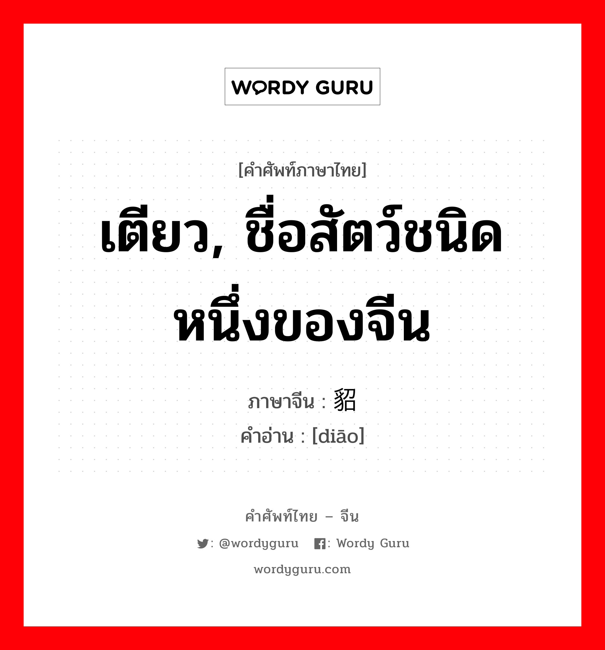 เตียว, ชื่อสัตว์ชนิดหนึ่งของจีน ภาษาจีนคืออะไร, คำศัพท์ภาษาไทย - จีน เตียว, ชื่อสัตว์ชนิดหนึ่งของจีน ภาษาจีน 貂 คำอ่าน [diāo]