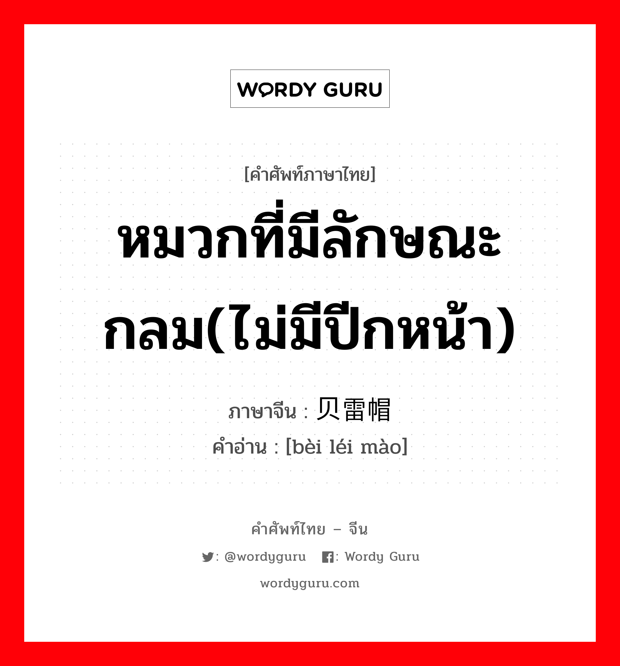 หมวกที่มีลักษณะกลม(ไม่มีปีกหน้า) ภาษาจีนคืออะไร, คำศัพท์ภาษาไทย - จีน หมวกที่มีลักษณะกลม(ไม่มีปีกหน้า) ภาษาจีน 贝雷帽 คำอ่าน [bèi léi mào]