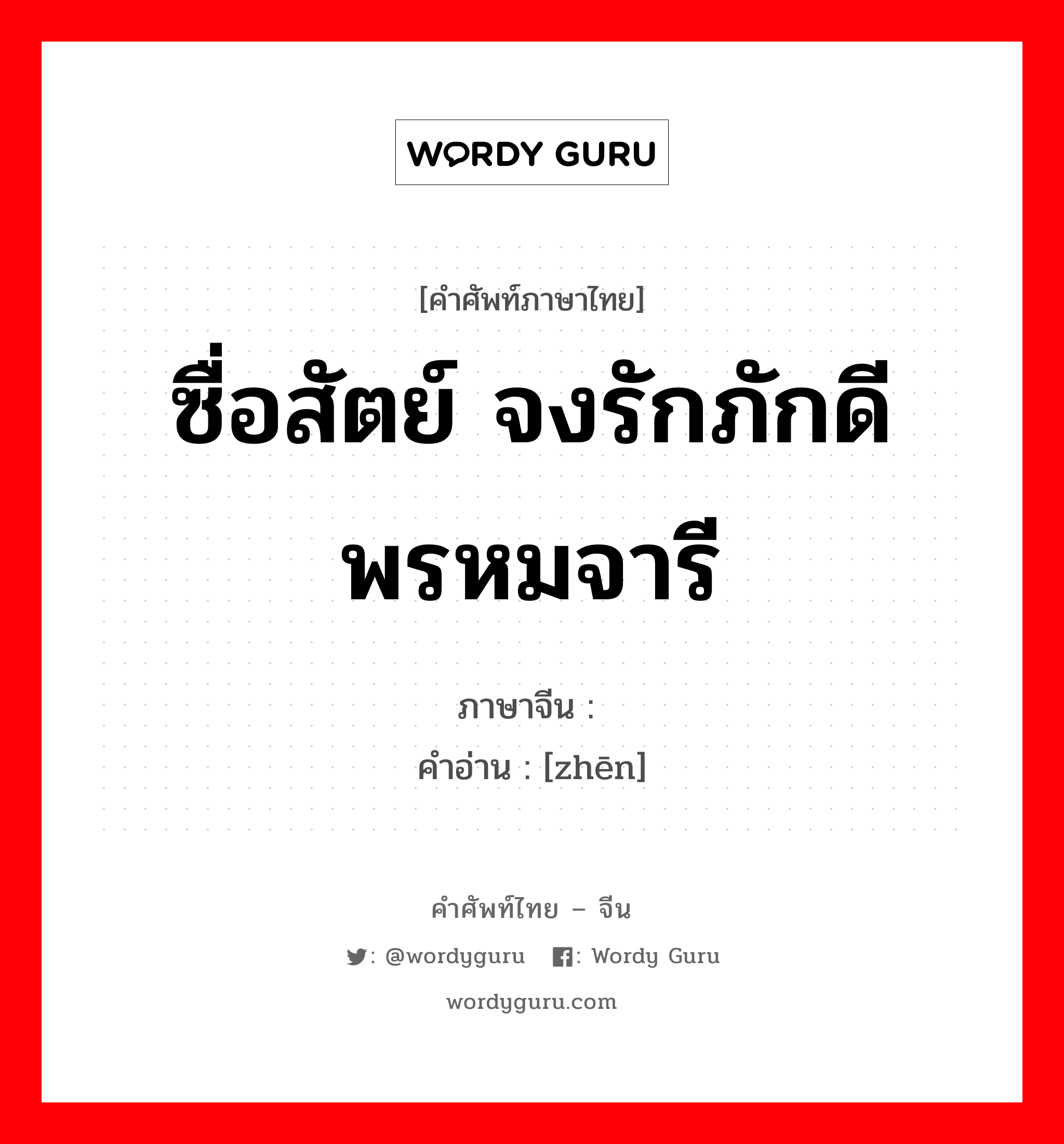 ซื่อสัตย์ จงรักภักดี พรหมจารี ภาษาจีนคืออะไร, คำศัพท์ภาษาไทย - จีน ซื่อสัตย์ จงรักภักดี พรหมจารี ภาษาจีน 贞 คำอ่าน [zhēn]