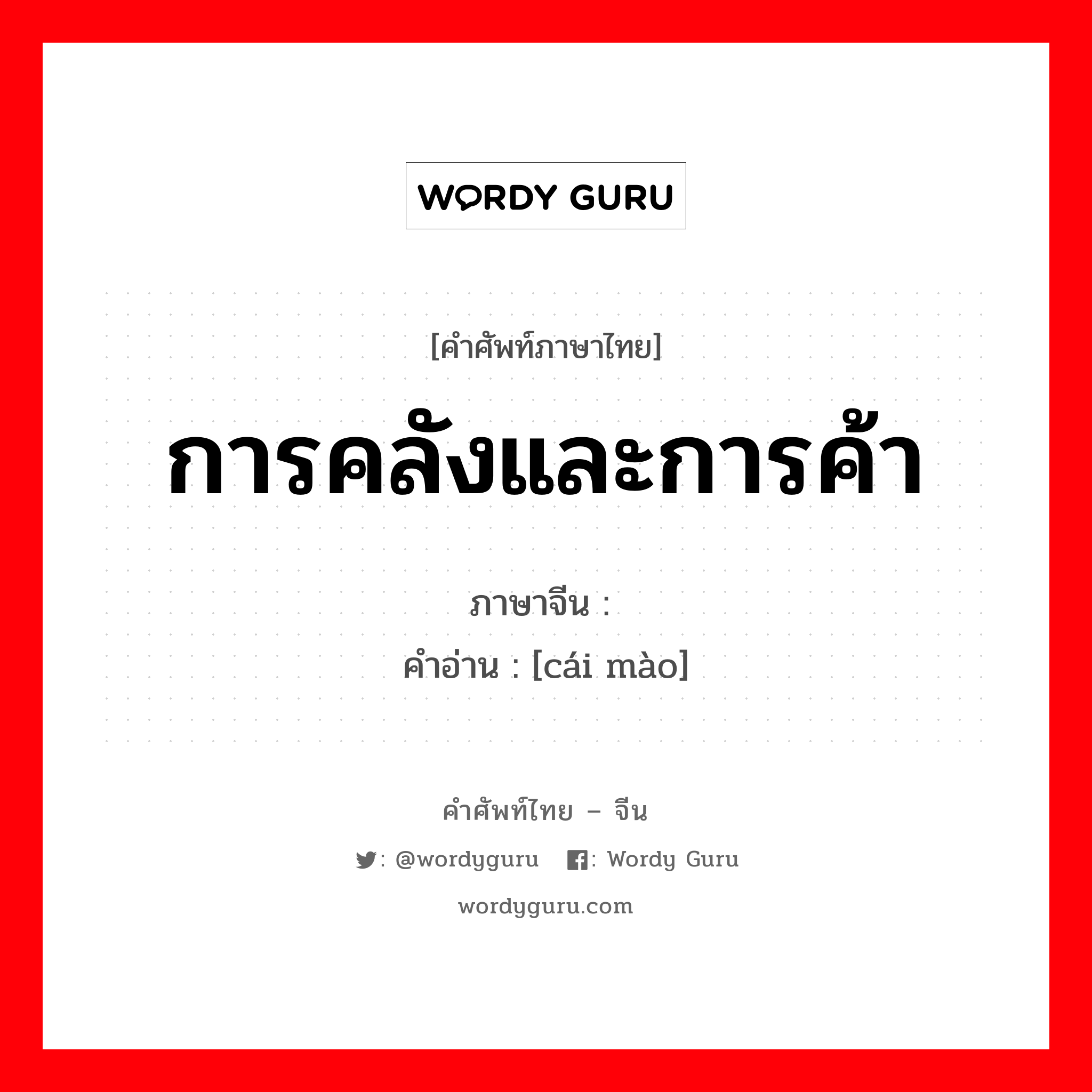 การคลังและการค้า ภาษาจีนคืออะไร, คำศัพท์ภาษาไทย - จีน การคลังและการค้า ภาษาจีน 财贸 คำอ่าน [cái mào]