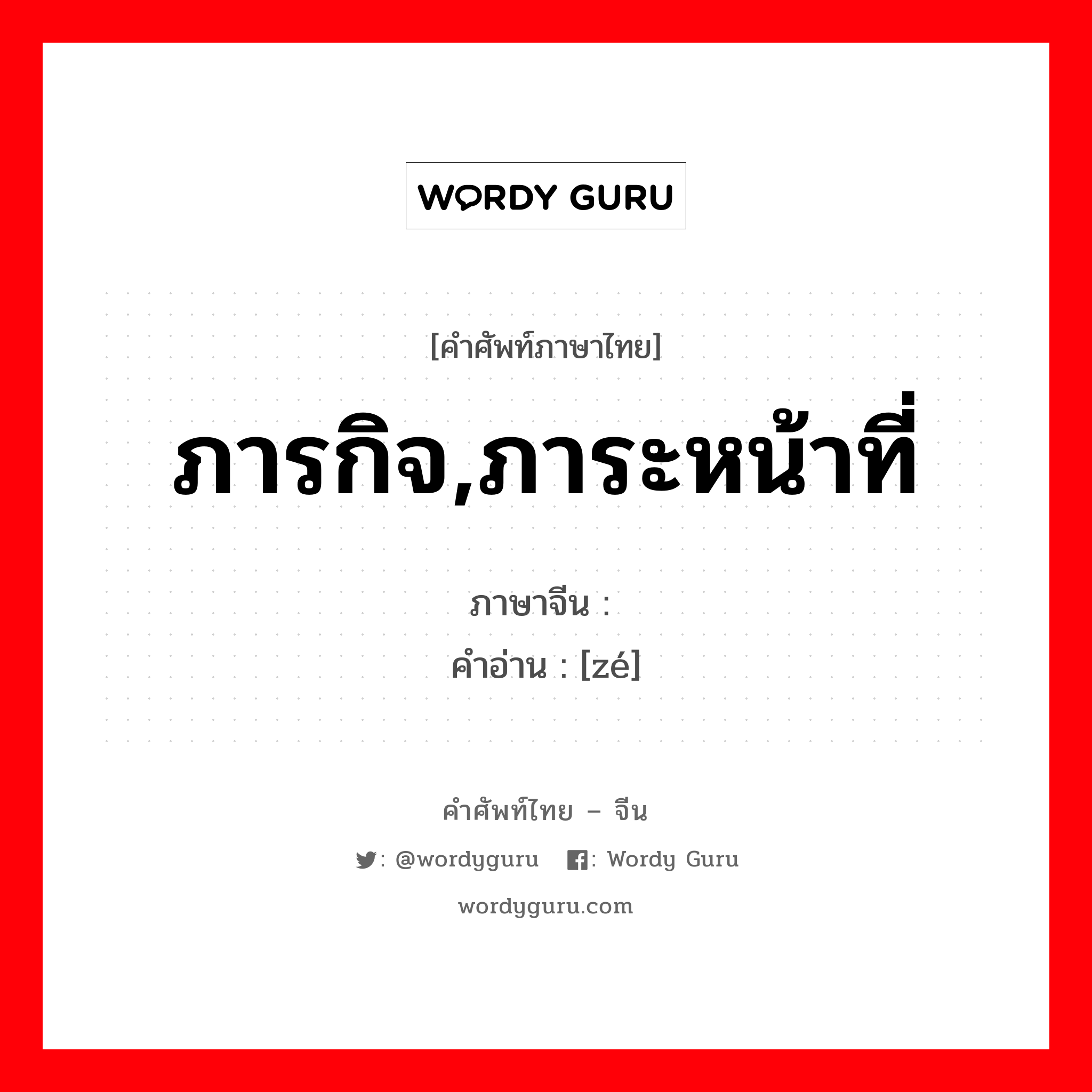 ภารกิจ,ภาระหน้าที่ ภาษาจีนคืออะไร, คำศัพท์ภาษาไทย - จีน ภารกิจ,ภาระหน้าที่ ภาษาจีน 责 คำอ่าน [zé]