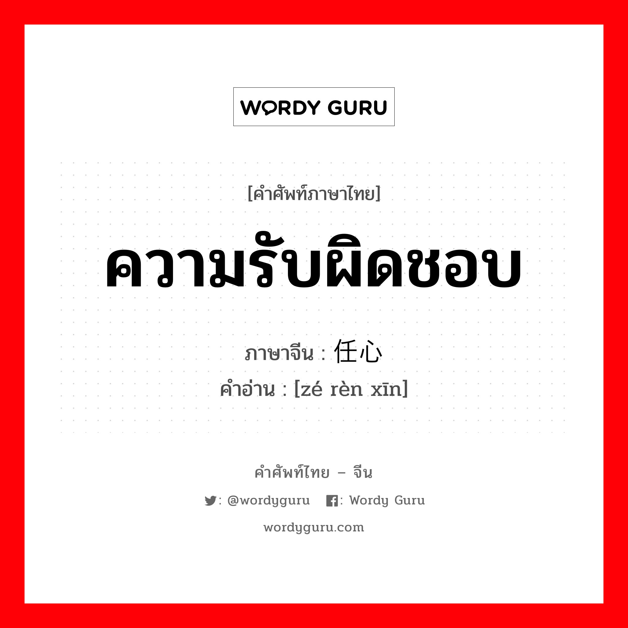 ความรับผิดชอบ ภาษาจีนคืออะไร, คำศัพท์ภาษาไทย - จีน ความรับผิดชอบ ภาษาจีน 责任心 คำอ่าน [zé rèn xīn]