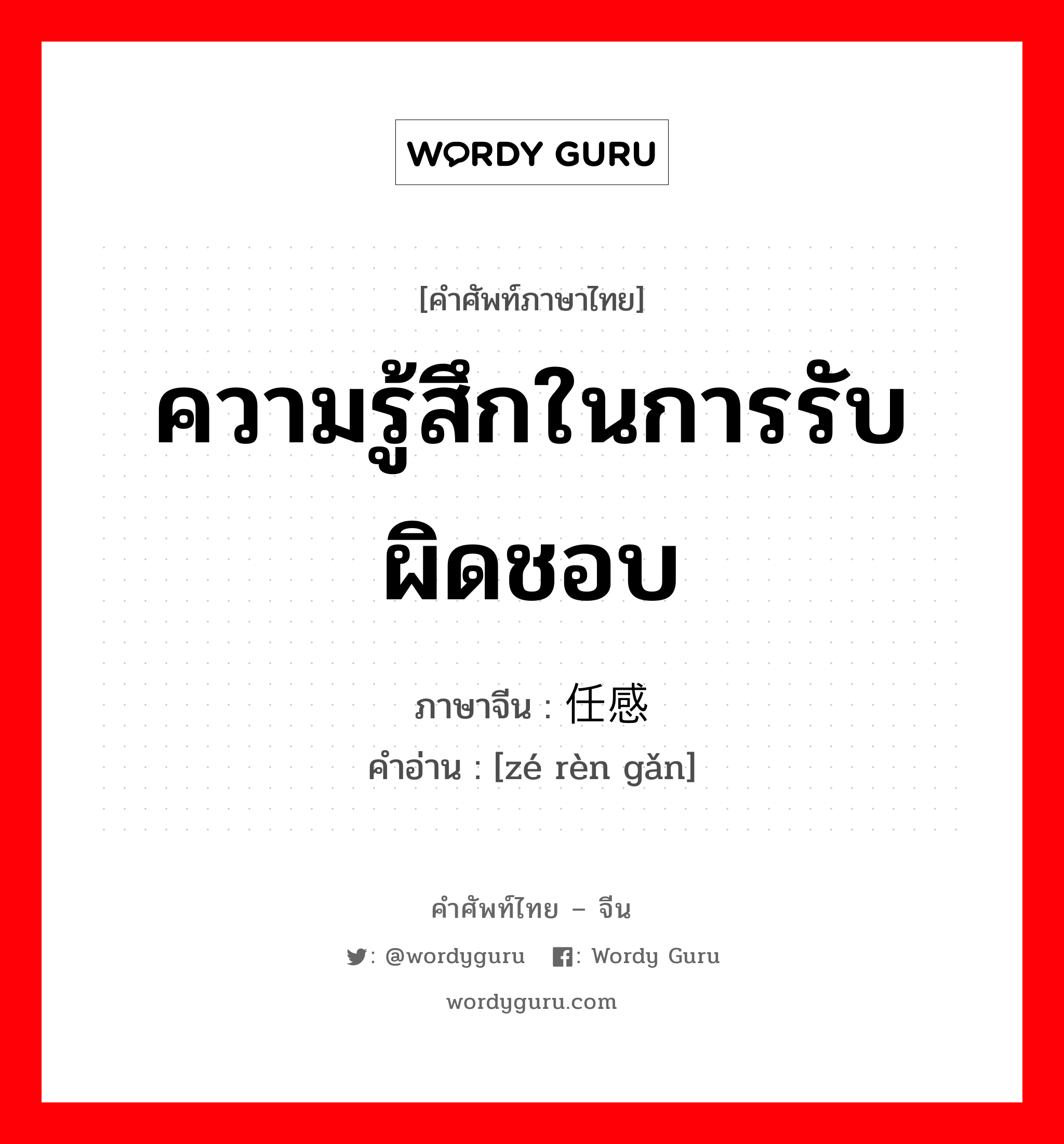 ความรู้สึกในการรับผิดชอบ ภาษาจีนคืออะไร, คำศัพท์ภาษาไทย - จีน ความรู้สึกในการรับผิดชอบ ภาษาจีน 责任感 คำอ่าน [zé rèn gǎn]