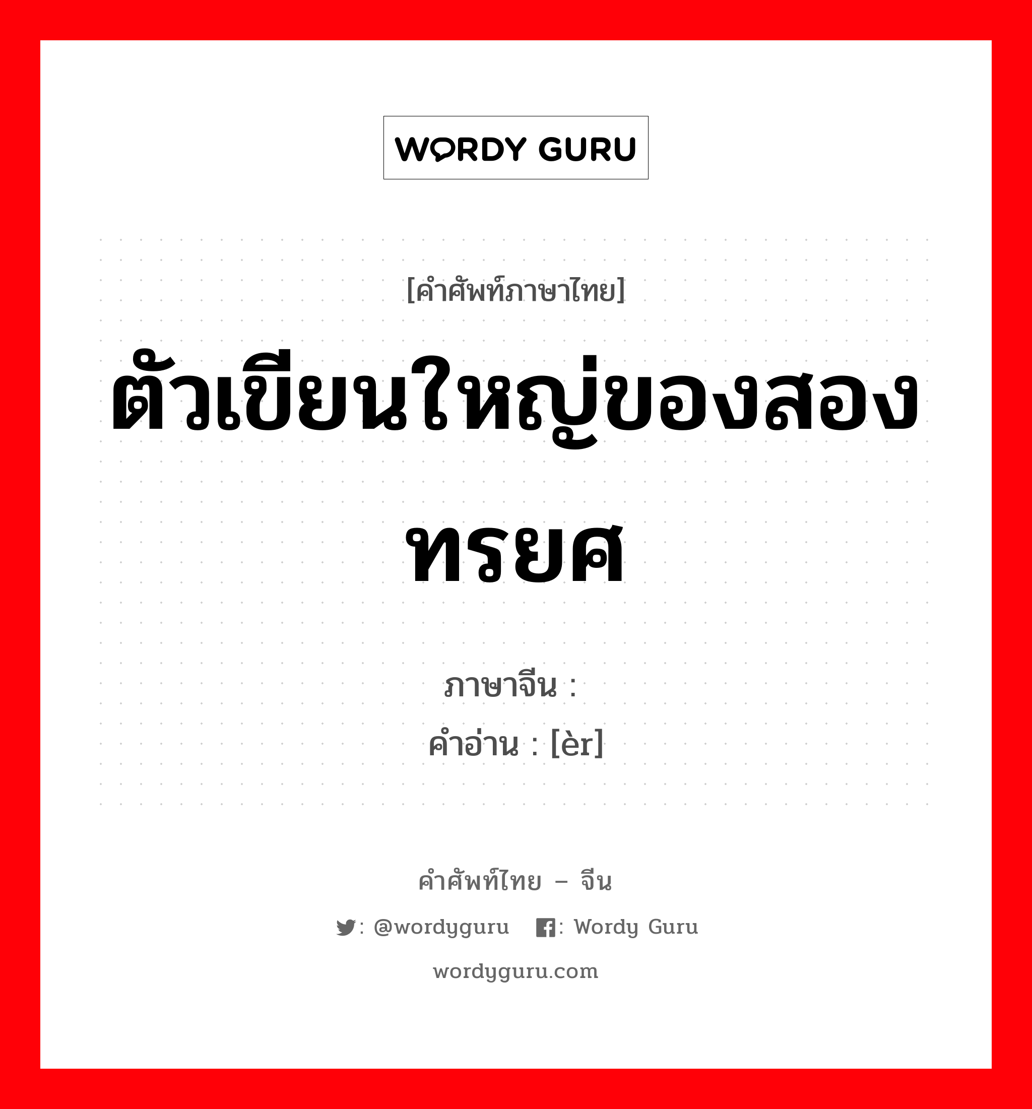 ตัวเขียนใหญ่ของสอง ทรยศ ภาษาจีนคืออะไร, คำศัพท์ภาษาไทย - จีน ตัวเขียนใหญ่ของสอง ทรยศ ภาษาจีน 贰 คำอ่าน [èr]