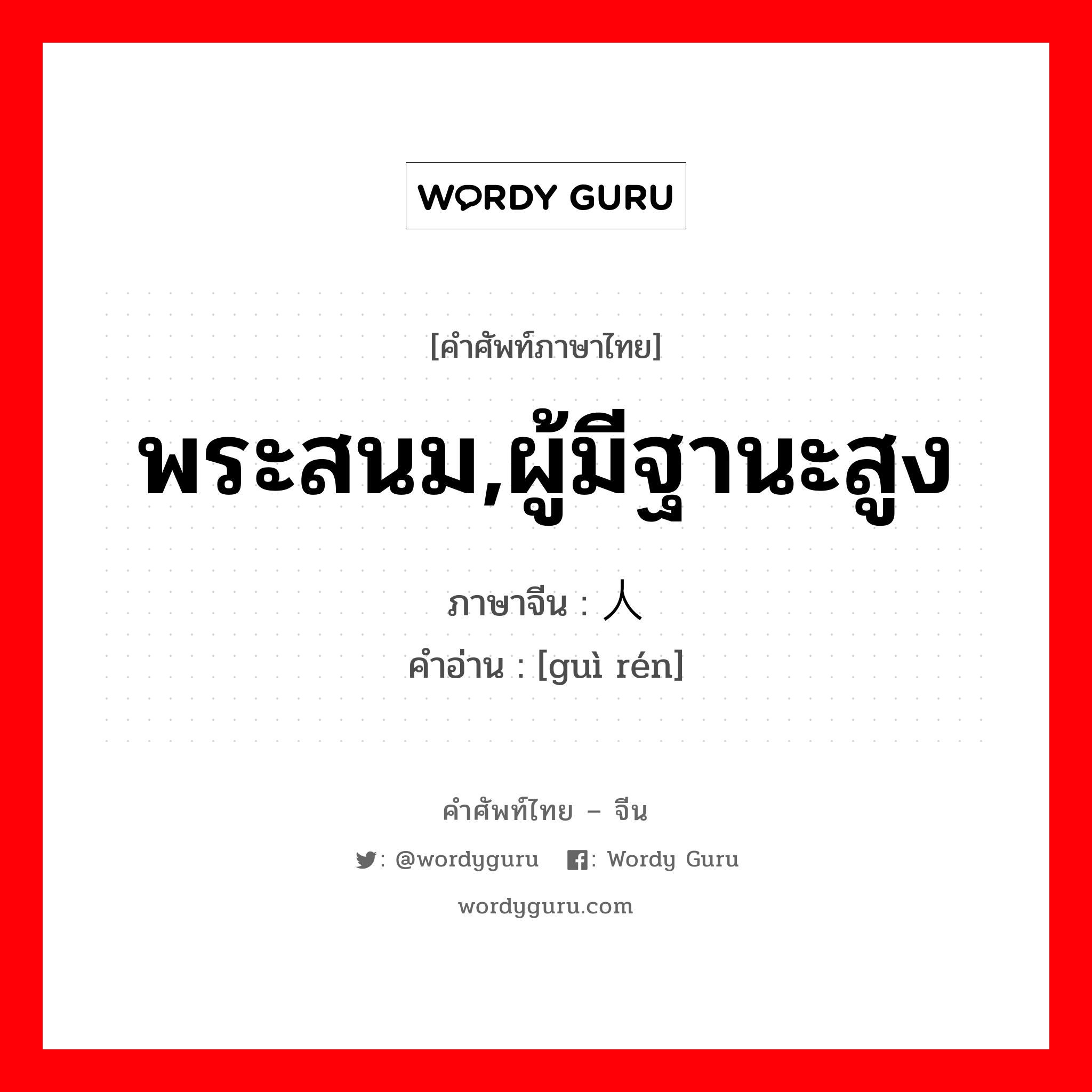 พระสนม,ผู้มีฐานะสูง ภาษาจีนคืออะไร, คำศัพท์ภาษาไทย - จีน พระสนม,ผู้มีฐานะสูง ภาษาจีน 贵人 คำอ่าน [guì rén]