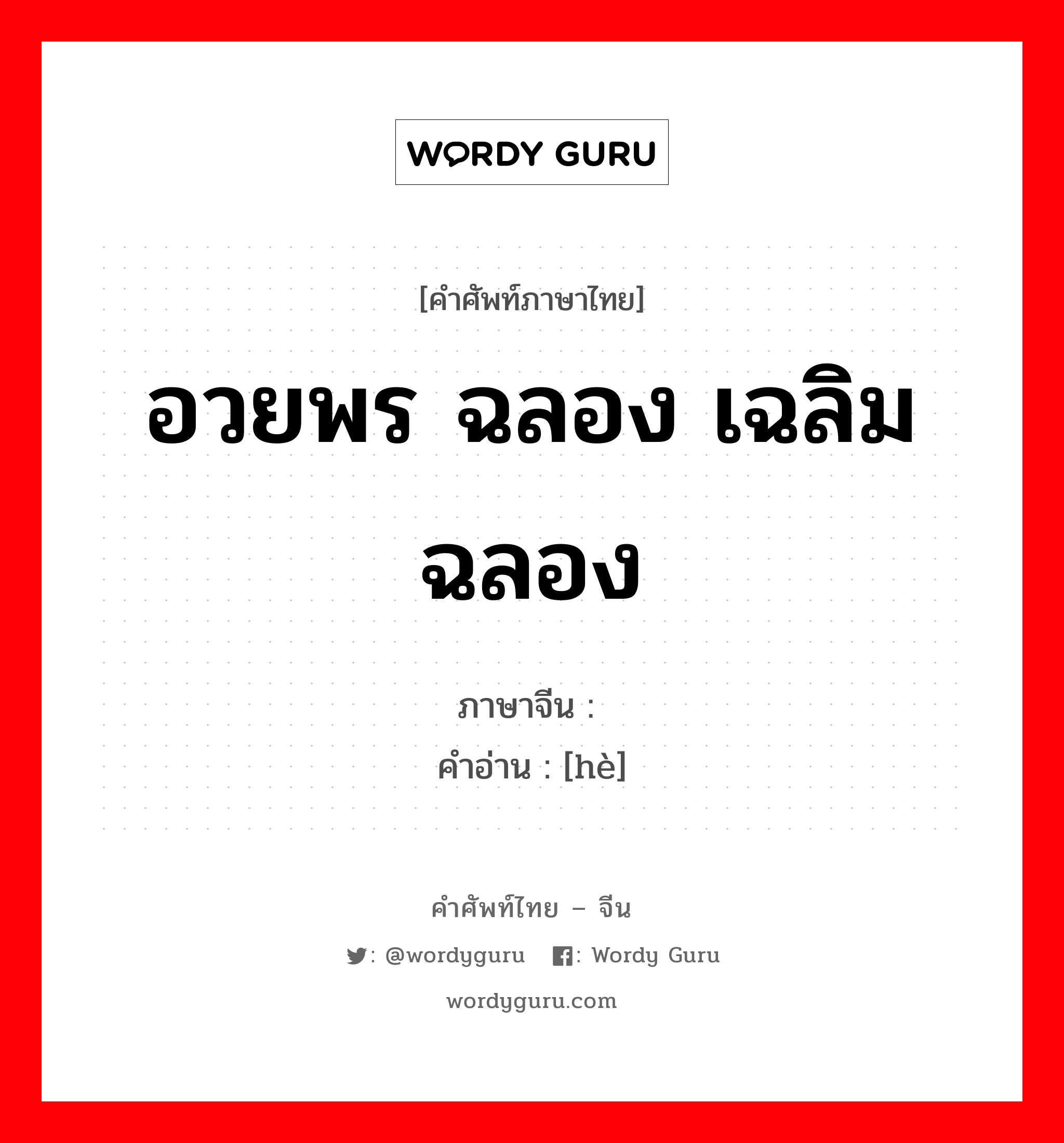 อวยพร ฉลอง เฉลิมฉลอง ภาษาจีนคืออะไร, คำศัพท์ภาษาไทย - จีน อวยพร ฉลอง เฉลิมฉลอง ภาษาจีน 贺 คำอ่าน [hè]