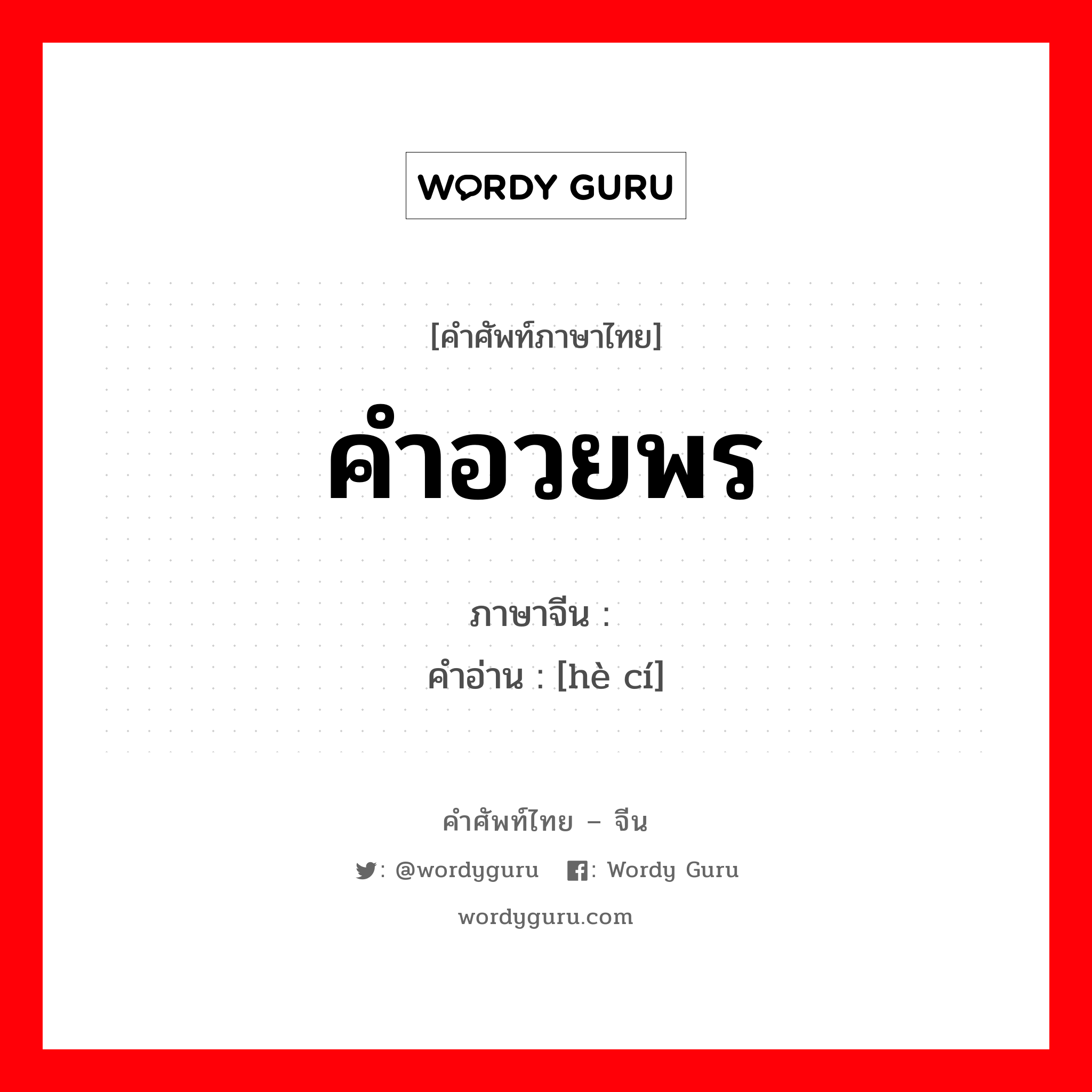 คำอวยพร ภาษาจีนคืออะไร, คำศัพท์ภาษาไทย - จีน คำอวยพร ภาษาจีน 贺词 คำอ่าน [hè cí]