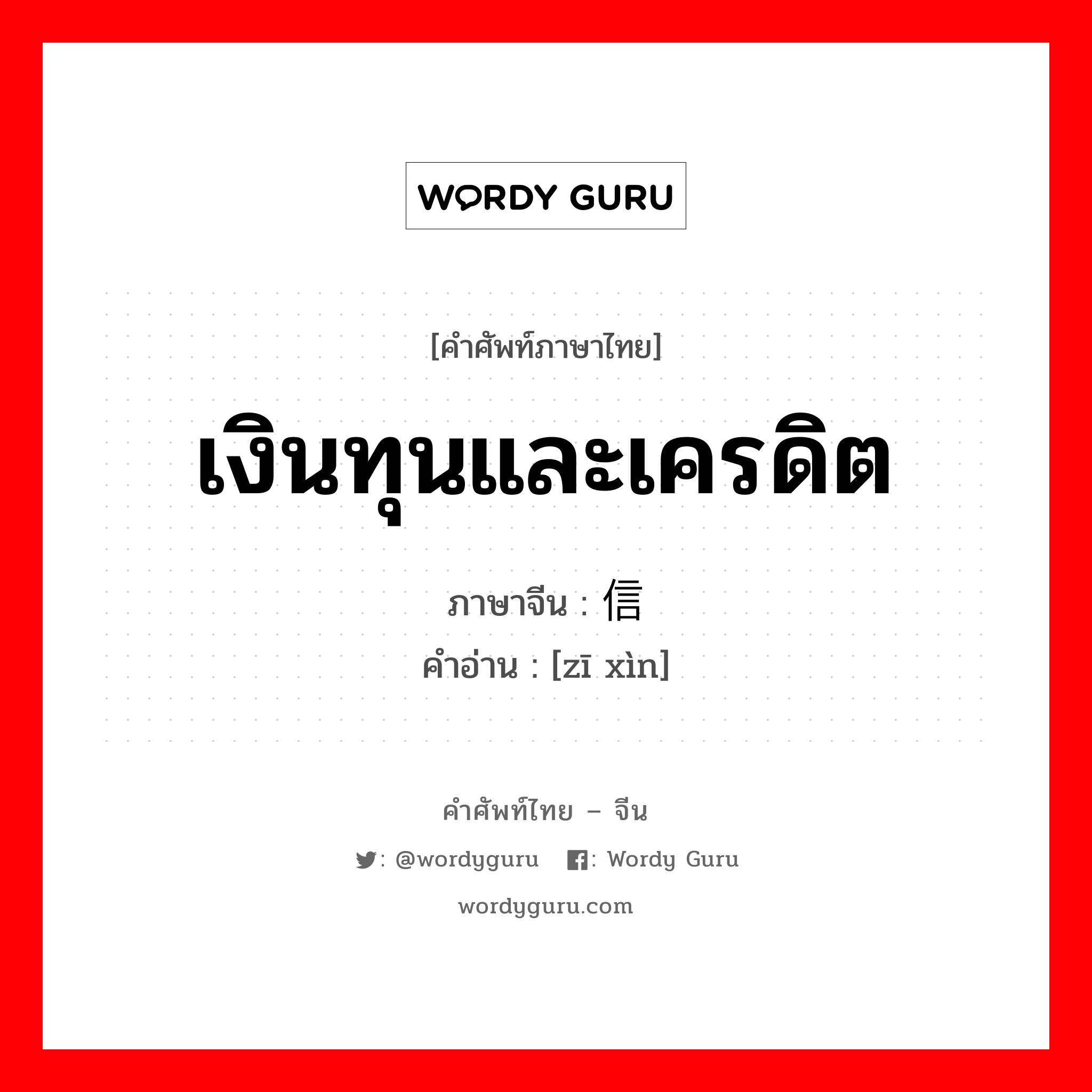 เงินทุนและเครดิต ภาษาจีนคืออะไร, คำศัพท์ภาษาไทย - จีน เงินทุนและเครดิต ภาษาจีน 资信 คำอ่าน [zī xìn]