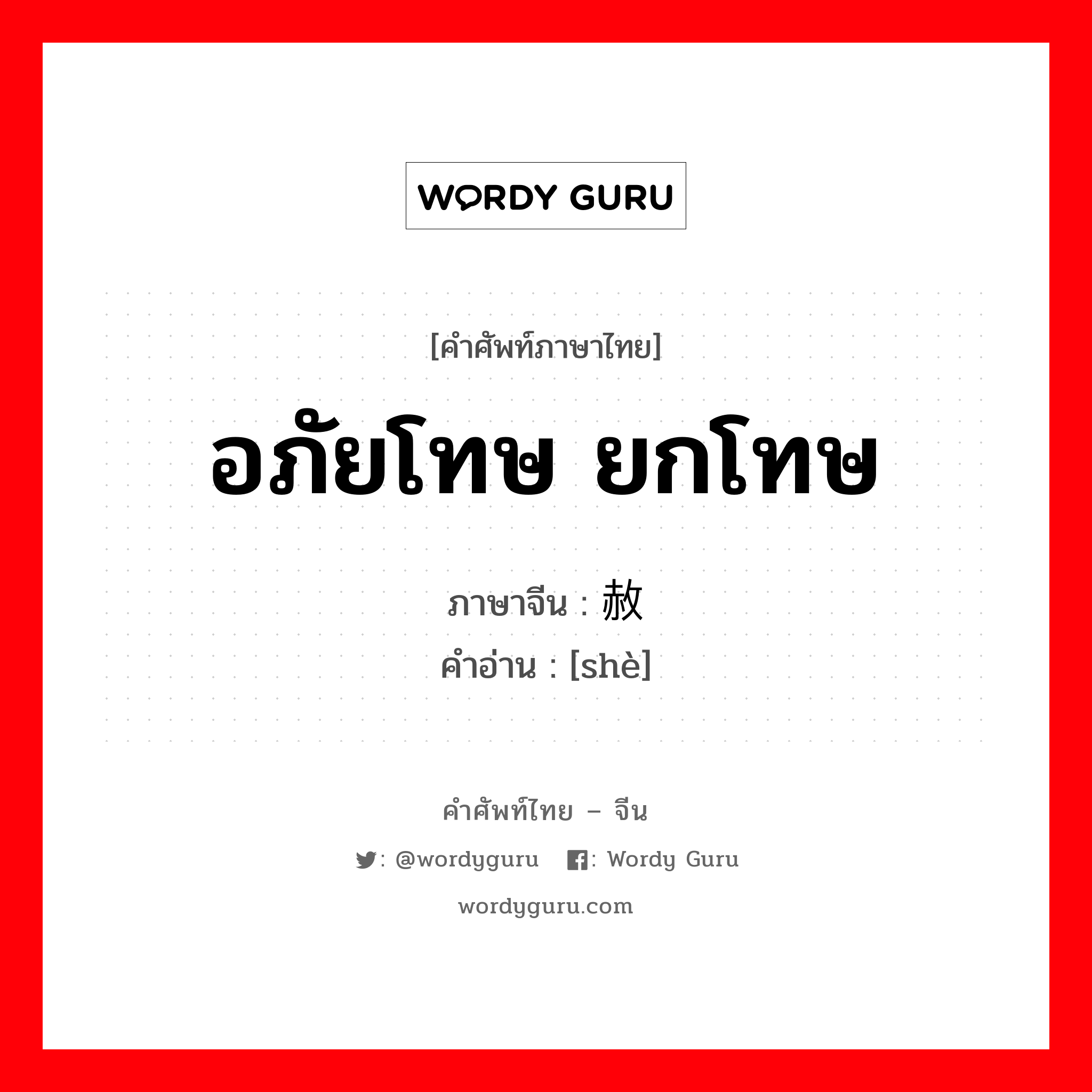 อภัยโทษ ยกโทษ ภาษาจีนคืออะไร, คำศัพท์ภาษาไทย - จีน อภัยโทษ ยกโทษ ภาษาจีน 赦 คำอ่าน [shè]