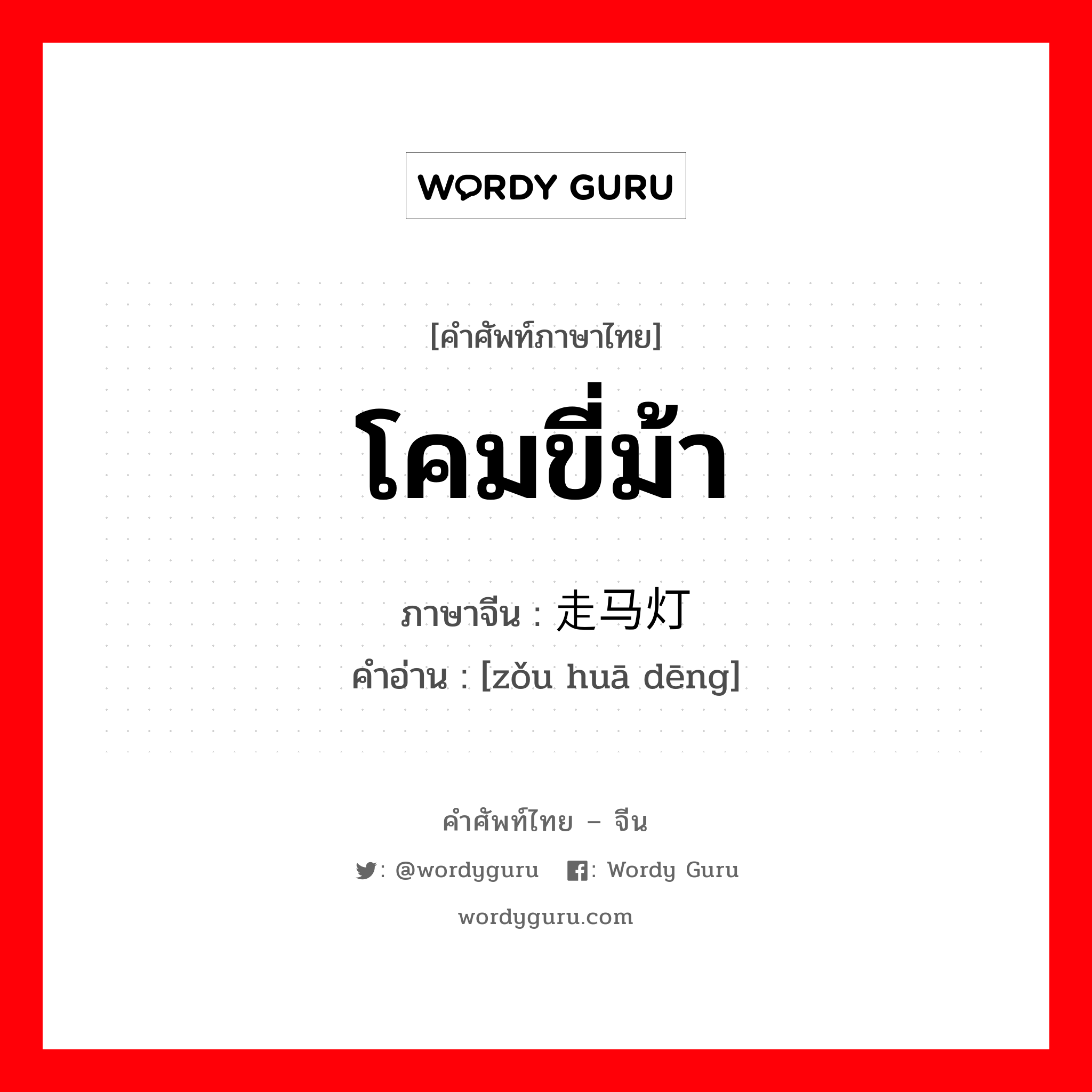 โคมขี่ม้า ภาษาจีนคืออะไร, คำศัพท์ภาษาไทย - จีน โคมขี่ม้า ภาษาจีน 走马灯 คำอ่าน [zǒu huā dēng]