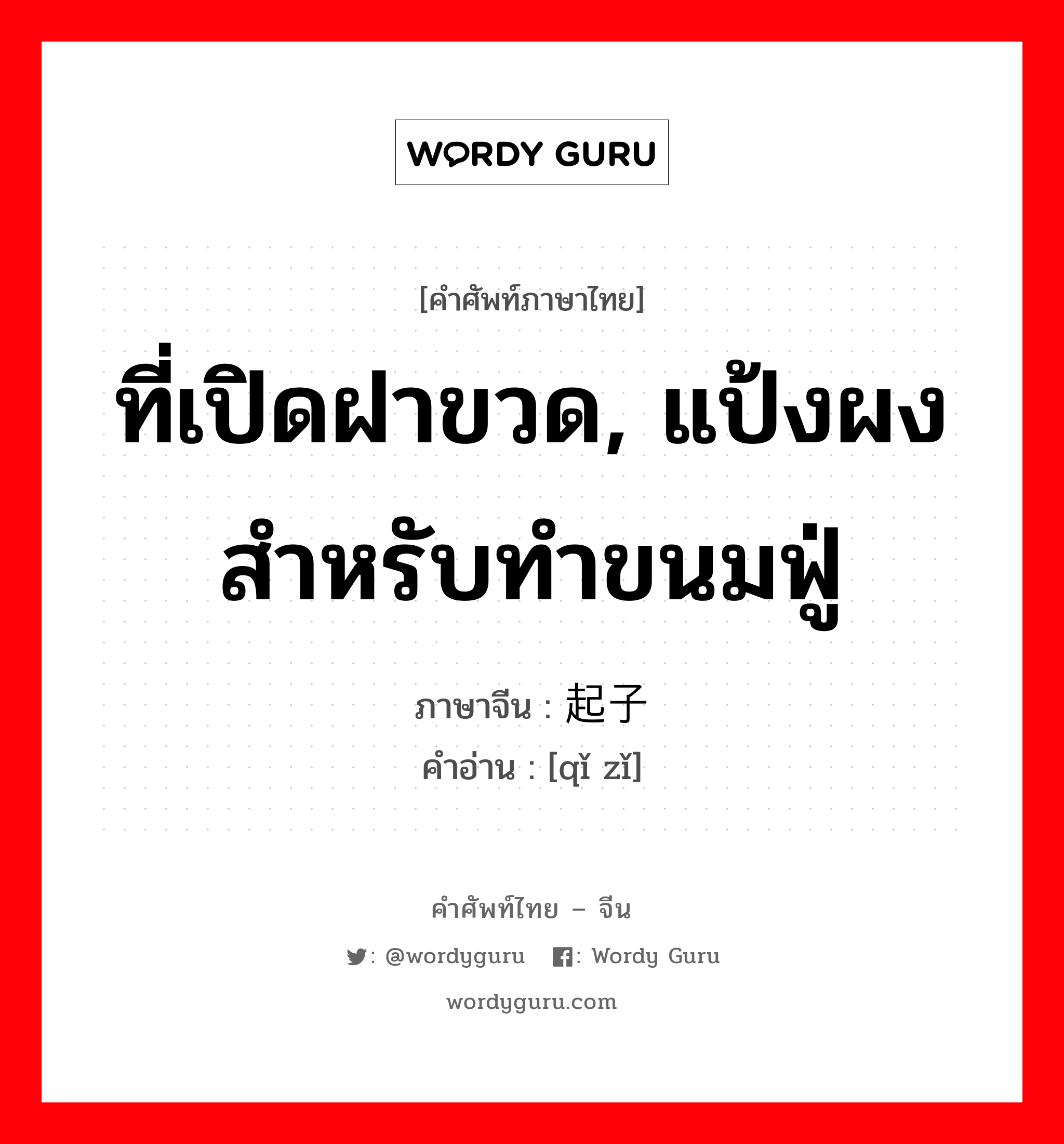 ที่เปิดฝาขวด, แป้งผงสำหรับทำขนมฟู่ ภาษาจีนคืออะไร, คำศัพท์ภาษาไทย - จีน ที่เปิดฝาขวด, แป้งผงสำหรับทำขนมฟู่ ภาษาจีน 起子 คำอ่าน [qǐ zǐ]