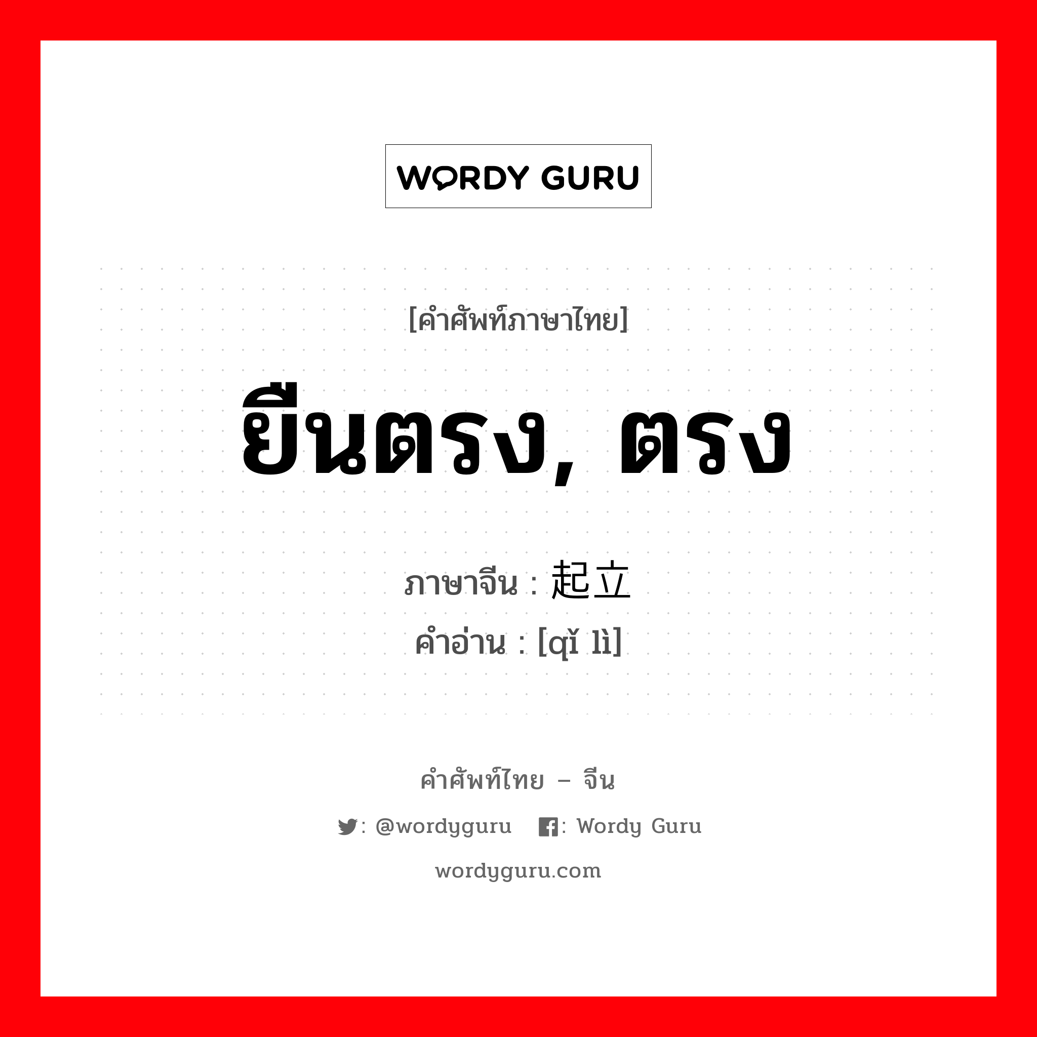 ยืนตรง ตรง ภาษาจีนคืออะไร, คำศัพท์ภาษาไทย - จีน ยืนตรง, ตรง ภาษาจีน 起立 คำอ่าน [qǐ lì]