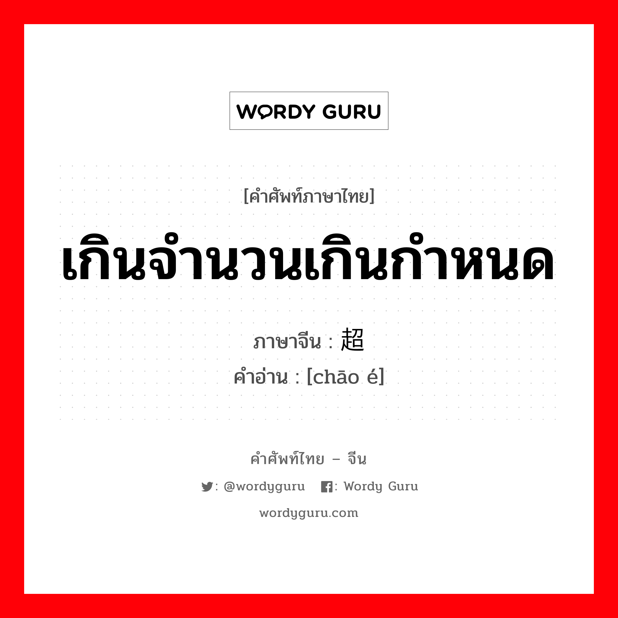 เกินจำนวนเกินกำหนด ภาษาจีนคืออะไร, คำศัพท์ภาษาไทย - จีน เกินจำนวนเกินกำหนด ภาษาจีน 超额 คำอ่าน [chāo é]