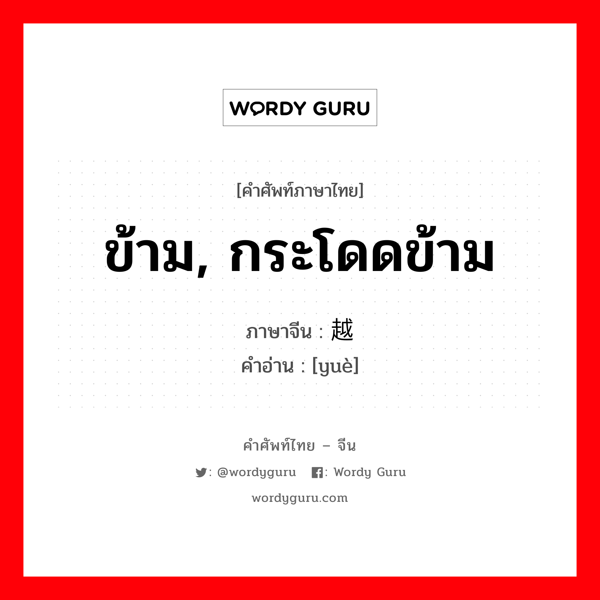 ข้าม, กระโดดข้าม ภาษาจีนคืออะไร, คำศัพท์ภาษาไทย - จีน ข้าม, กระโดดข้าม ภาษาจีน 越 คำอ่าน [yuè]