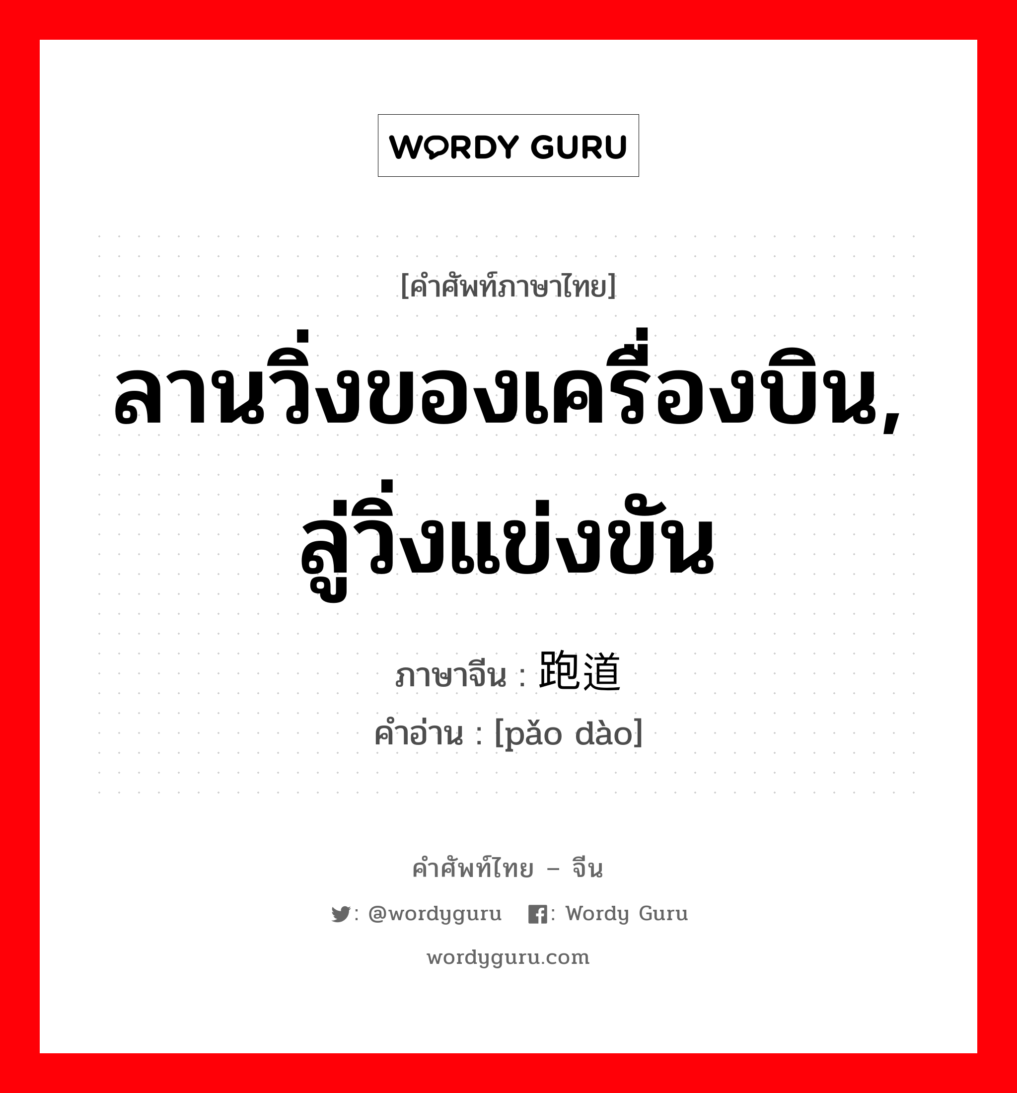 ลานวิ่งของเครื่องบิน, ลู่วิ่งแข่งขัน ภาษาจีนคืออะไร, คำศัพท์ภาษาไทย - จีน ลานวิ่งของเครื่องบิน, ลู่วิ่งแข่งขัน ภาษาจีน 跑道 คำอ่าน [pǎo dào]