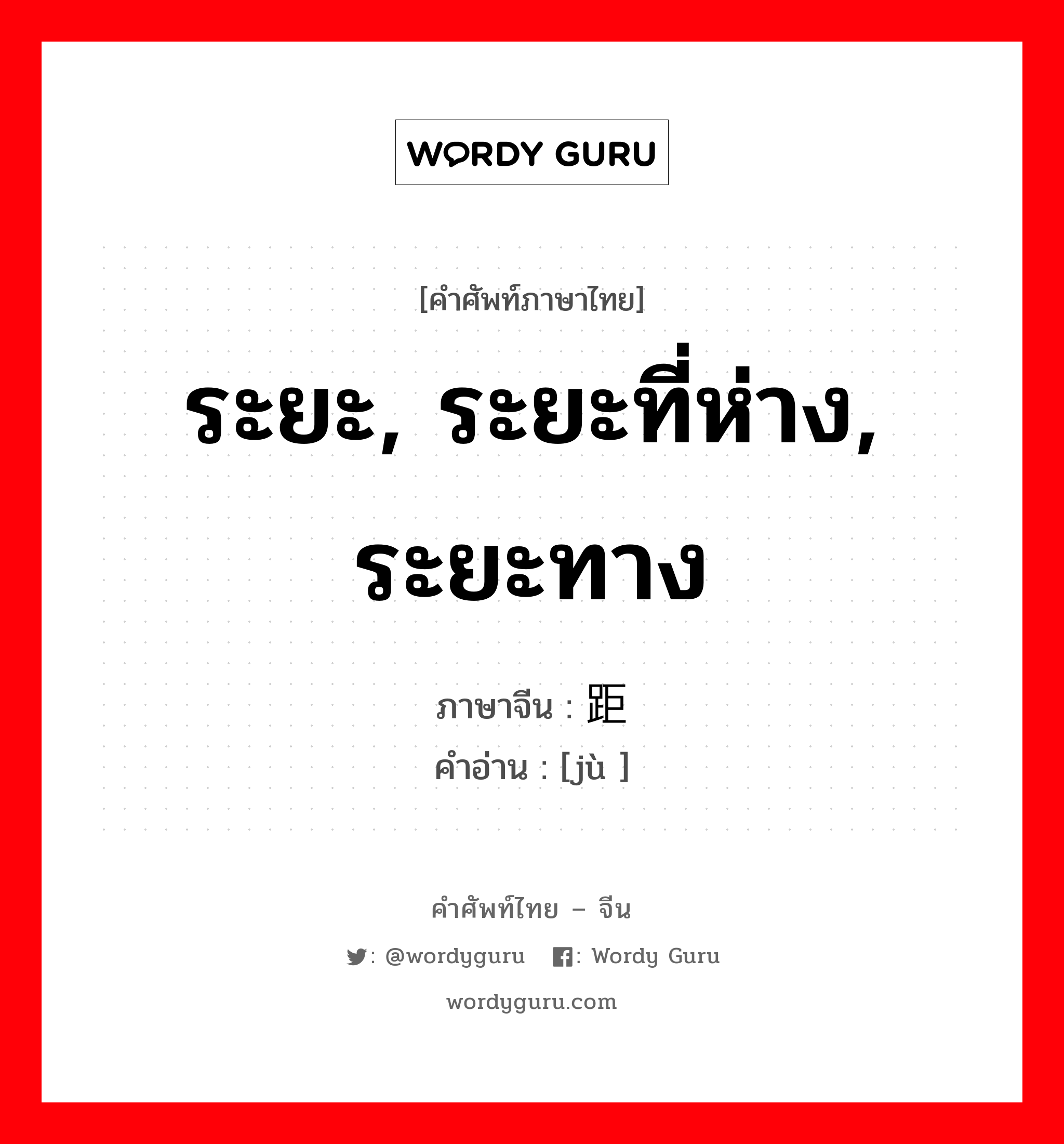 ระยะ, ระยะที่ห่าง, ระยะทาง ภาษาจีนคืออะไร, คำศัพท์ภาษาไทย - จีน ระยะ, ระยะที่ห่าง, ระยะทาง ภาษาจีน 距 คำอ่าน [jù ]