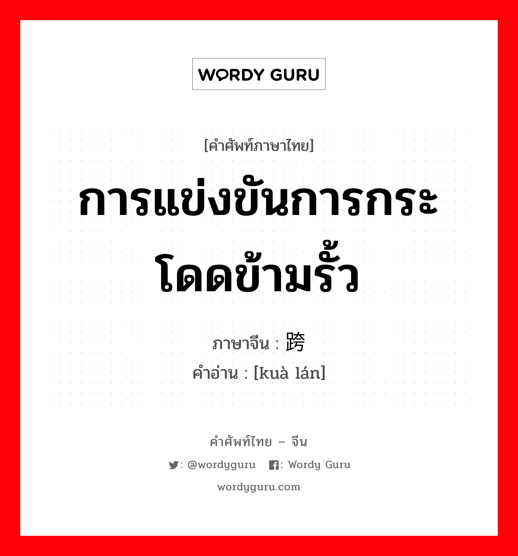 การแข่งขันการกระโดดข้ามรั้ว ภาษาจีนคืออะไร, คำศัพท์ภาษาไทย - จีน การแข่งขันการกระโดดข้ามรั้ว ภาษาจีน 跨栏 คำอ่าน [kuà lán]