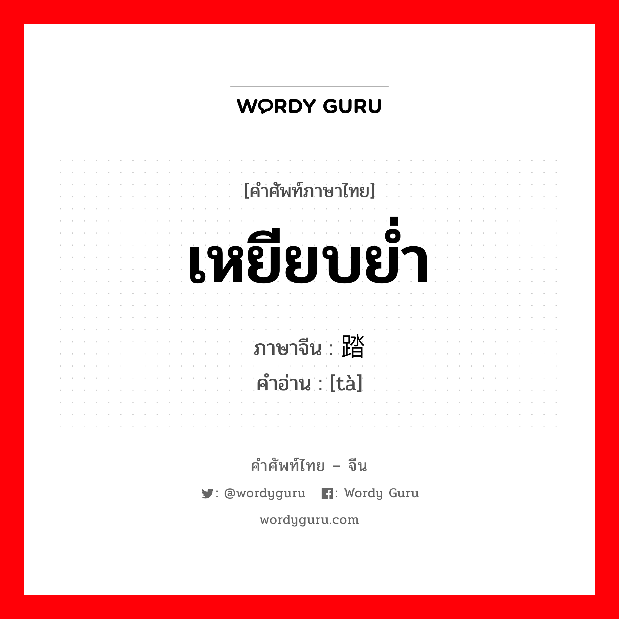 เหยียบย่ำ ภาษาจีนคืออะไร, คำศัพท์ภาษาไทย - จีน เหยียบย่ำ ภาษาจีน 踏 คำอ่าน [tà]