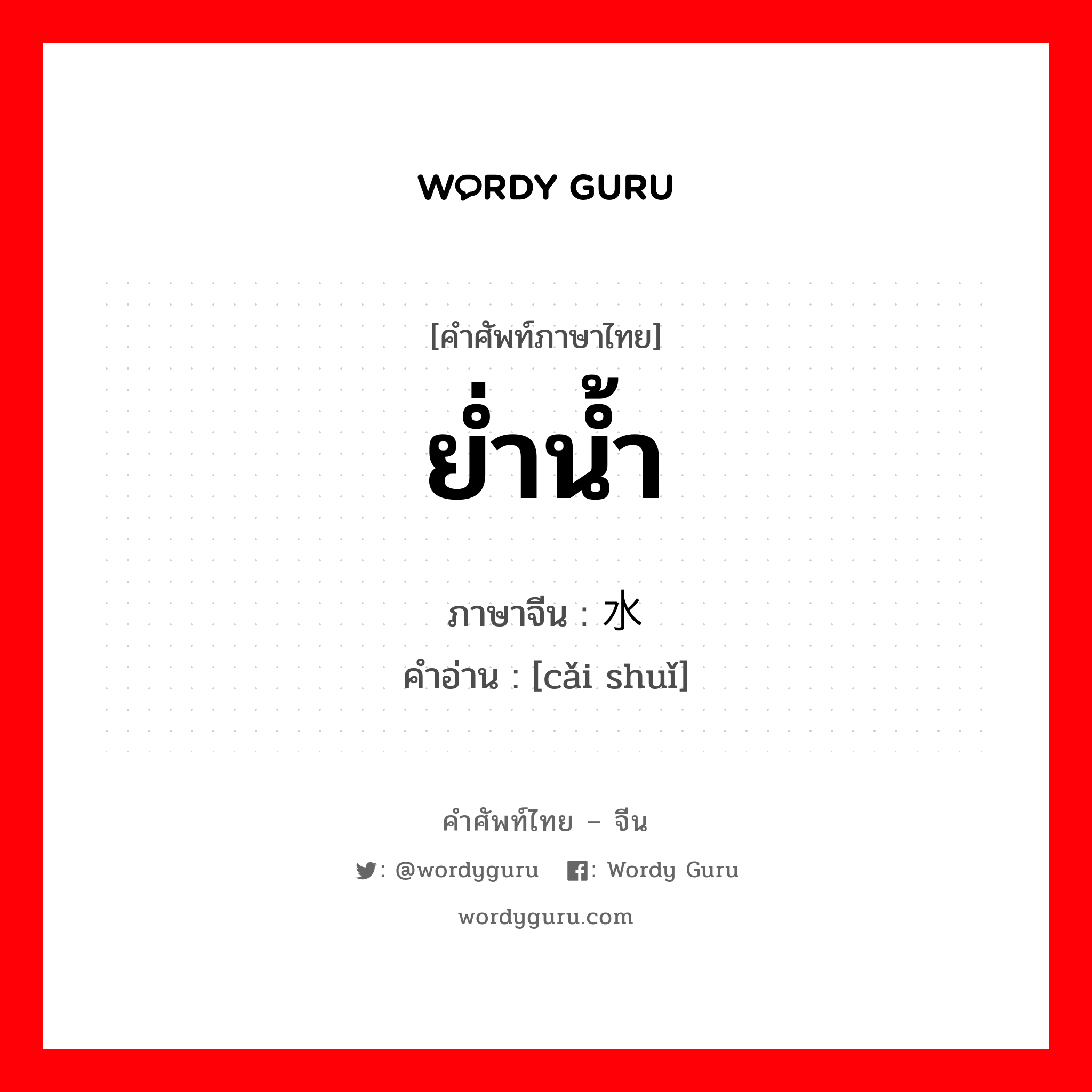 ย่ำน้ำ ภาษาจีนคืออะไร, คำศัพท์ภาษาไทย - จีน ย่ำน้ำ ภาษาจีน 踩水 คำอ่าน [cǎi shuǐ]