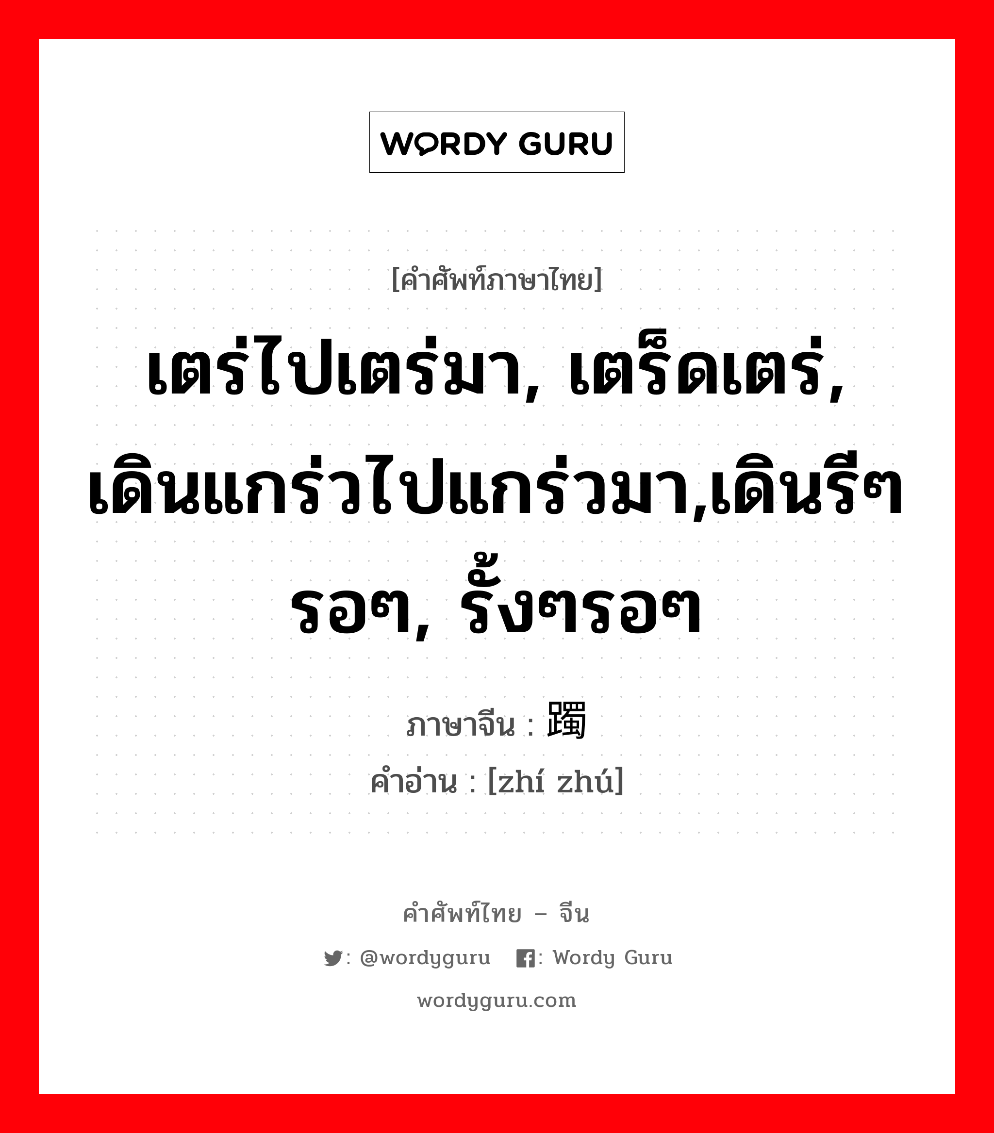 เตร่ไปเตร่มา, เตร็ดเตร่, เดินแกร่วไปแกร่วมา,เดินรีๆ รอๆ, รั้งๆรอๆ ภาษาจีนคืออะไร, คำศัพท์ภาษาไทย - จีน เตร่ไปเตร่มา, เตร็ดเตร่, เดินแกร่วไปแกร่วมา,เดินรีๆ รอๆ, รั้งๆรอๆ ภาษาจีน 踯躅 คำอ่าน [zhí zhú]