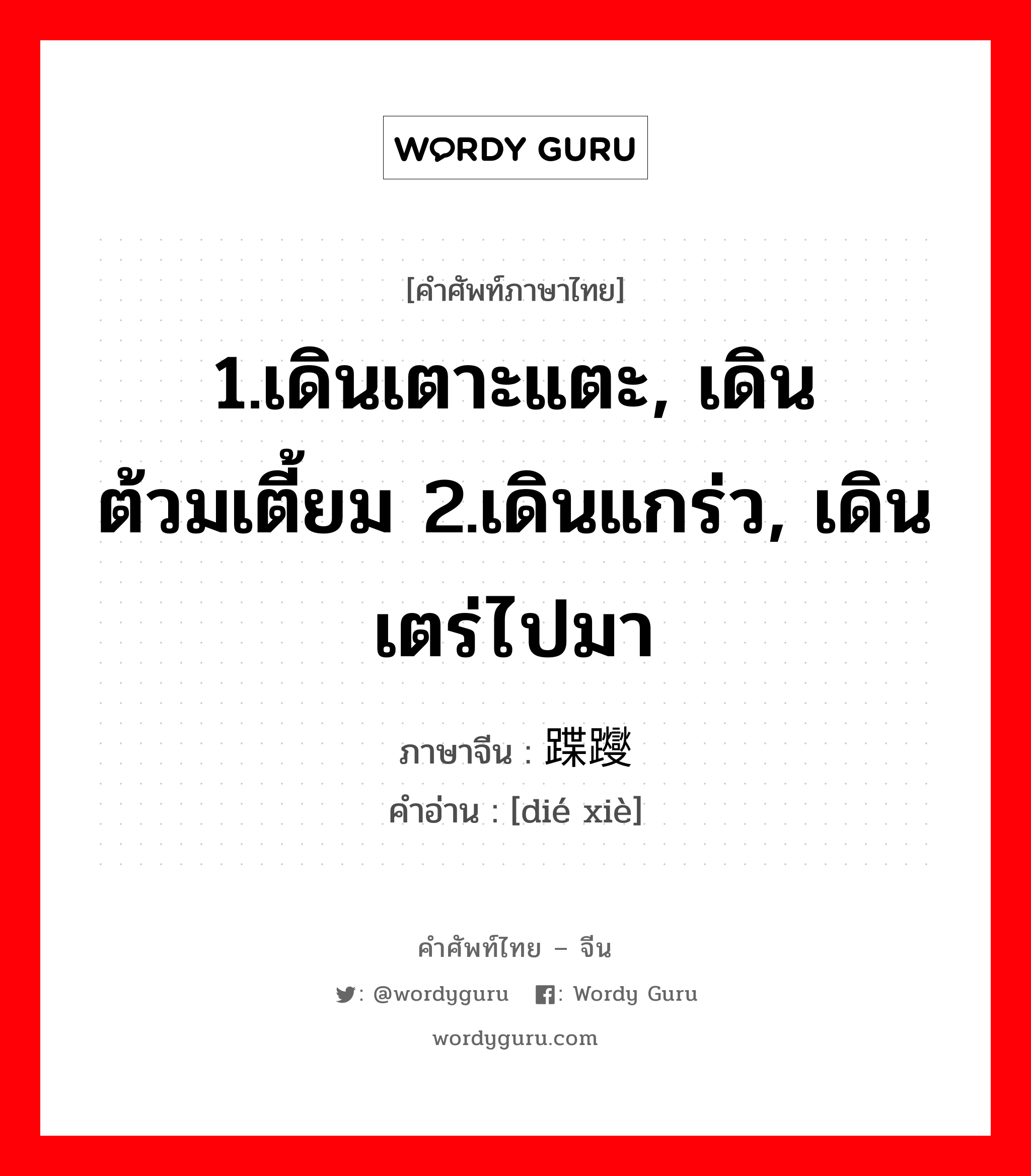 1.เดินเตาะแตะ, เดินต้วมเตี้ยม 2.เดินแกร่ว, เดินเตร่ไปมา ภาษาจีนคืออะไร, คำศัพท์ภาษาไทย - จีน 1.เดินเตาะแตะ, เดินต้วมเตี้ยม 2.เดินแกร่ว, เดินเตร่ไปมา ภาษาจีน 蹀躞 คำอ่าน [dié xiè]