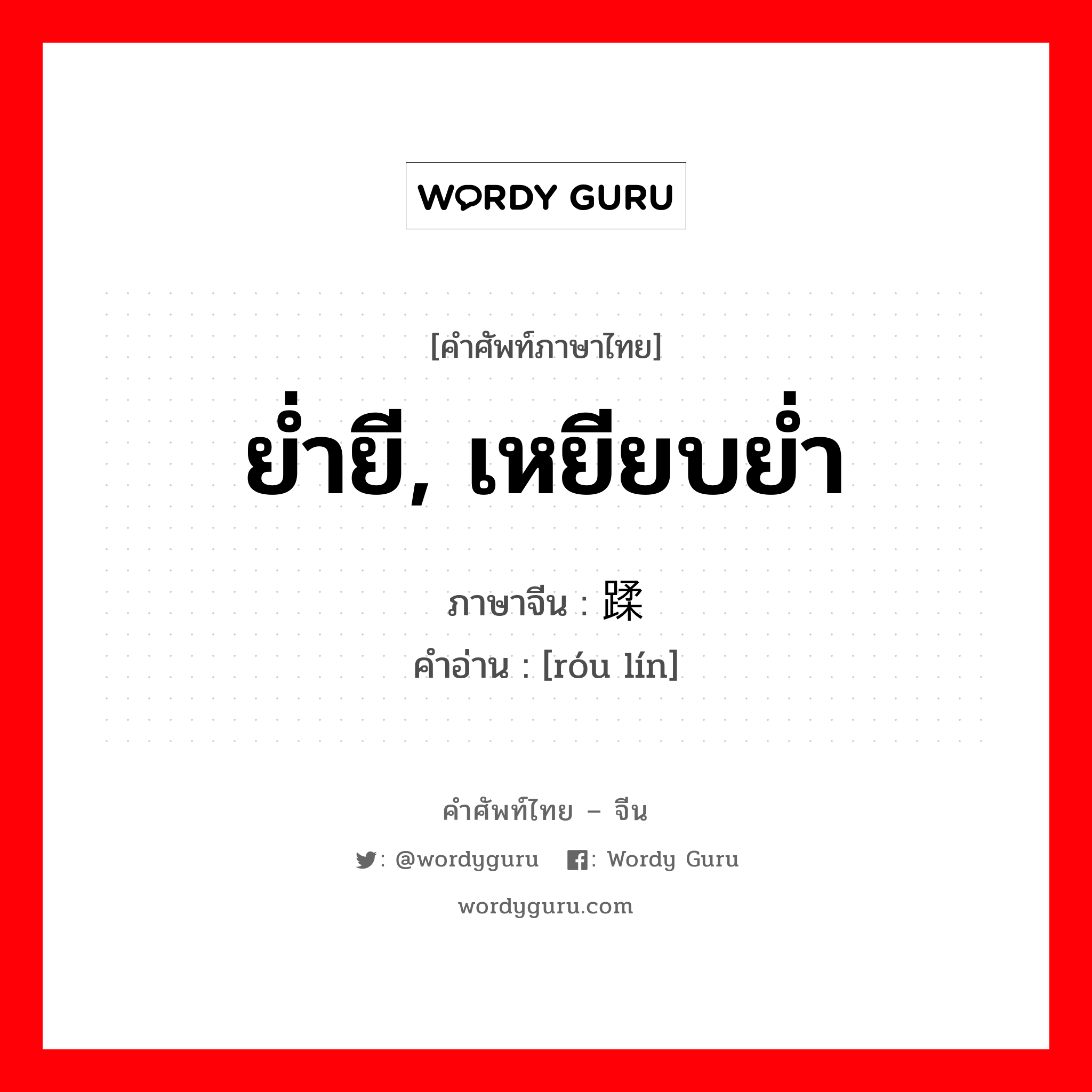 ย่ำยี, เหยียบย่ำ ภาษาจีนคืออะไร, คำศัพท์ภาษาไทย - จีน ย่ำยี, เหยียบย่ำ ภาษาจีน 蹂躏 คำอ่าน [róu lín]