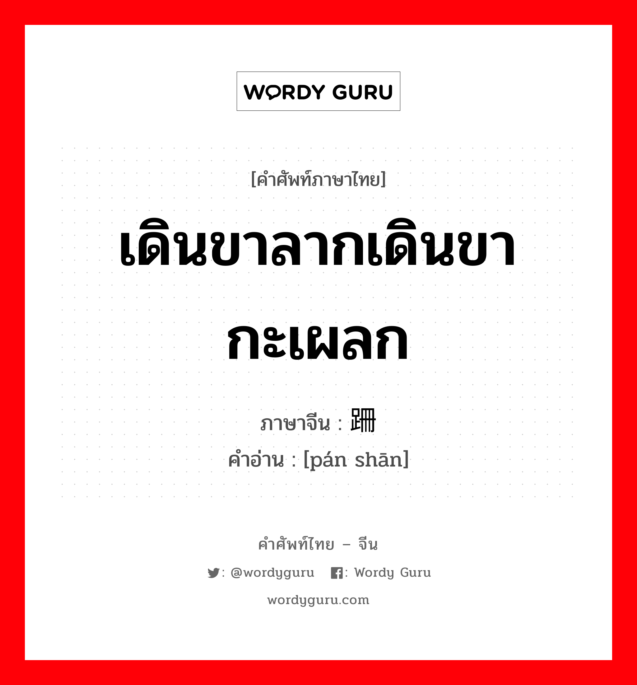 เดินขาลากเดินขากะเผลก ภาษาจีนคืออะไร, คำศัพท์ภาษาไทย - จีน เดินขาลากเดินขากะเผลก ภาษาจีน 蹒跚 คำอ่าน [pán shān]