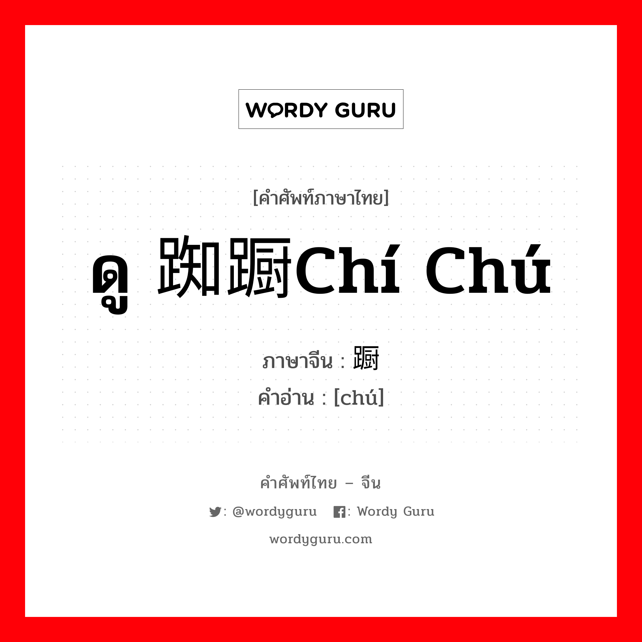 ดู 踟蹰chí chú ภาษาจีนคืออะไร, คำศัพท์ภาษาไทย - จีน ดู 踟蹰chí chú ภาษาจีน 蹰 คำอ่าน [chú]