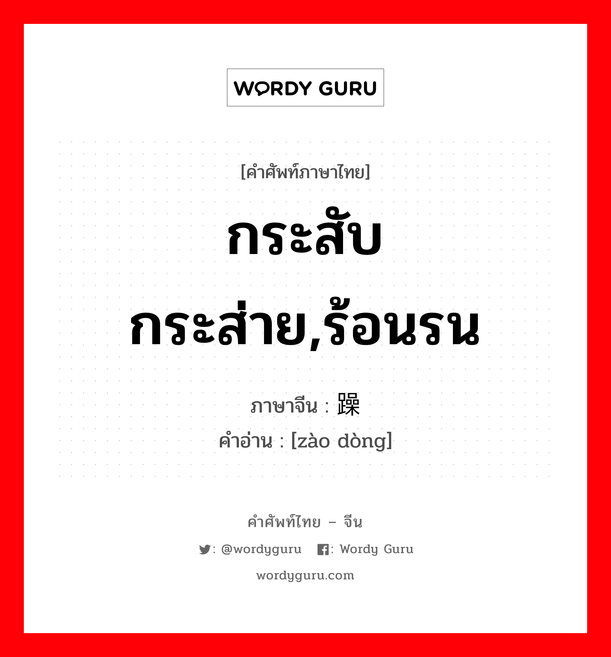 กระสับกระส่าย,ร้อนรน ภาษาจีนคืออะไร, คำศัพท์ภาษาไทย - จีน กระสับกระส่าย,ร้อนรน ภาษาจีน 躁动 คำอ่าน [zào dòng]