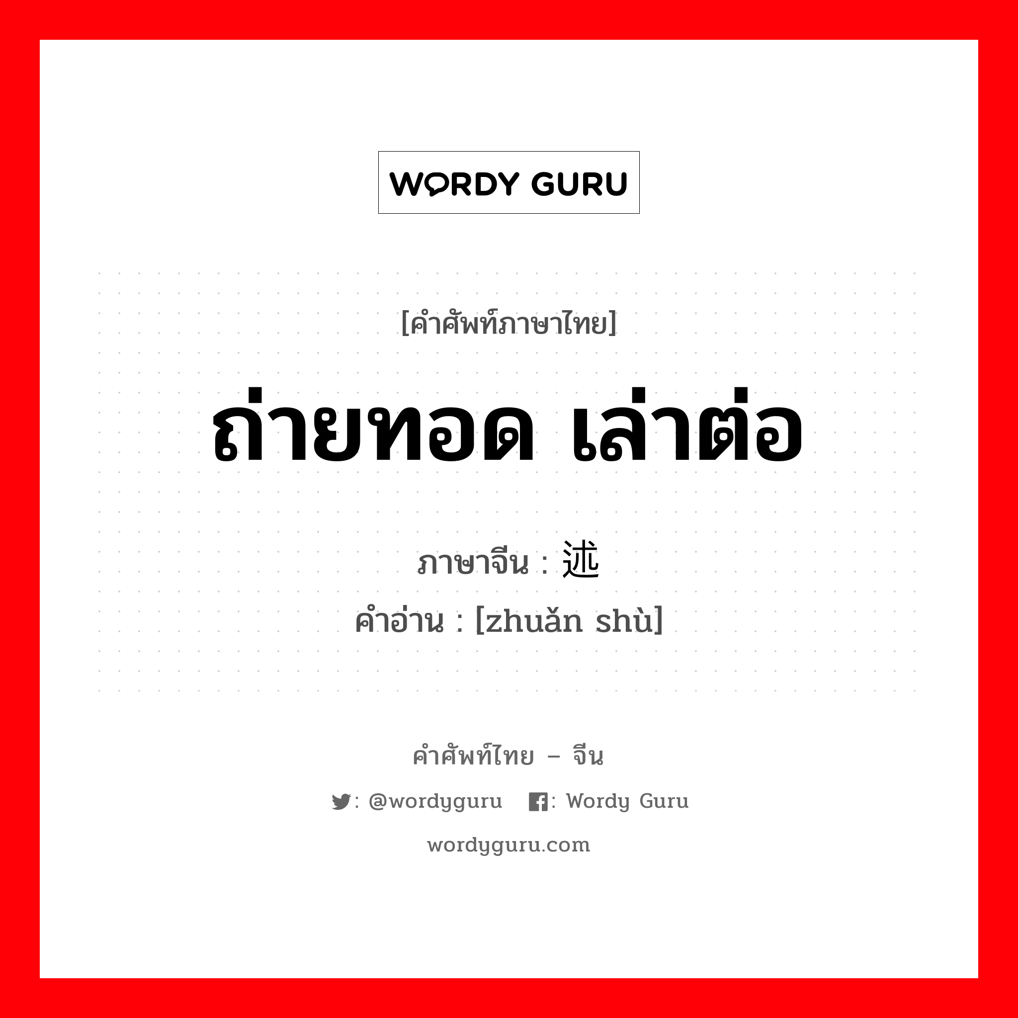 ถ่ายทอด เล่าต่อ ภาษาจีนคืออะไร, คำศัพท์ภาษาไทย - จีน ถ่ายทอด เล่าต่อ ภาษาจีน 转述 คำอ่าน [zhuǎn shù]