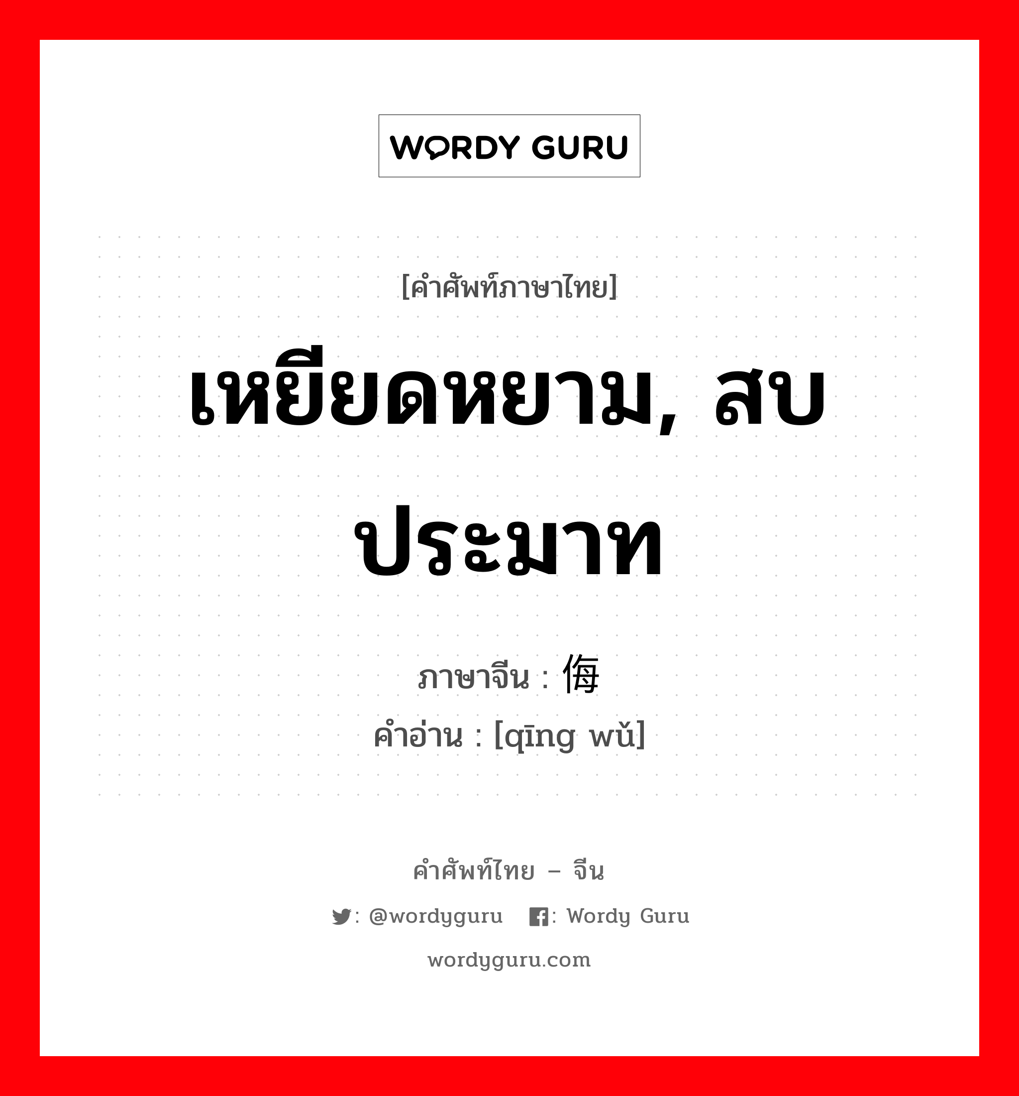 เหยียดหยาม สบประมาท ภาษาจีนคืออะไร, คำศัพท์ภาษาไทย - จีน เหยียดหยาม, สบประมาท ภาษาจีน 轻侮 คำอ่าน [qīng wǔ]