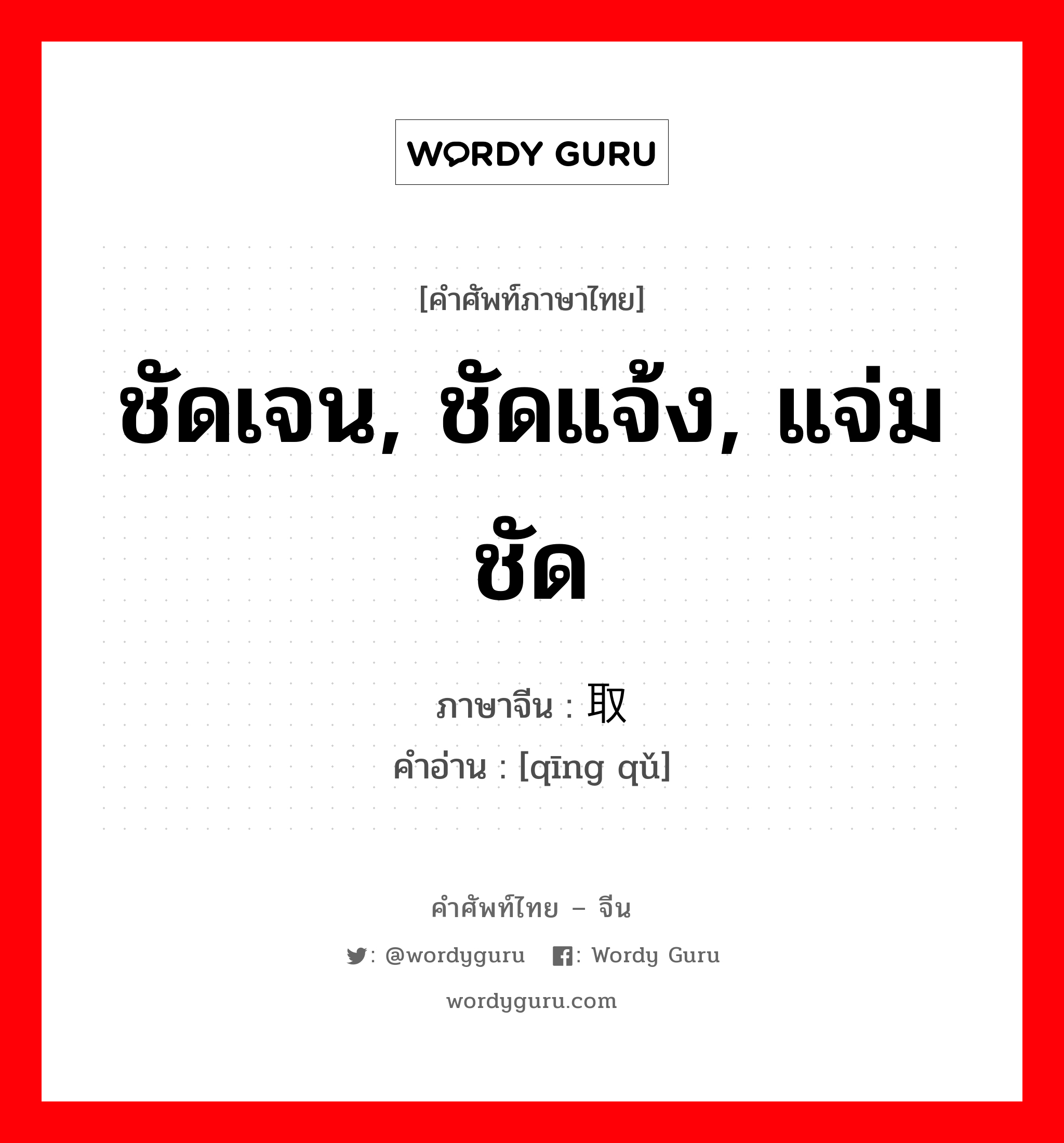 ชัดเจน, ชัดแจ้ง, แจ่มชัด ภาษาจีนคืออะไร, คำศัพท์ภาษาไทย - จีน ชัดเจน, ชัดแจ้ง, แจ่มชัด ภาษาจีน 轻取 คำอ่าน [qīng qǔ]