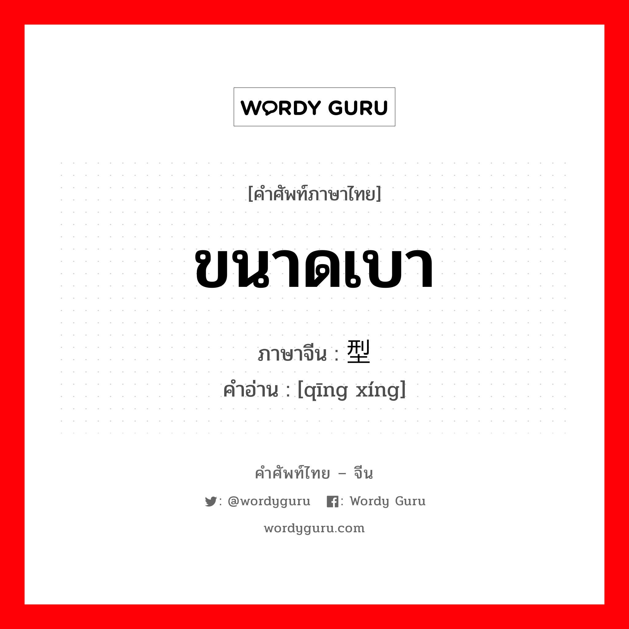 ขนาดเบา ภาษาจีนคืออะไร, คำศัพท์ภาษาไทย - จีน ขนาดเบา ภาษาจีน 轻型 คำอ่าน [qīng xíng]