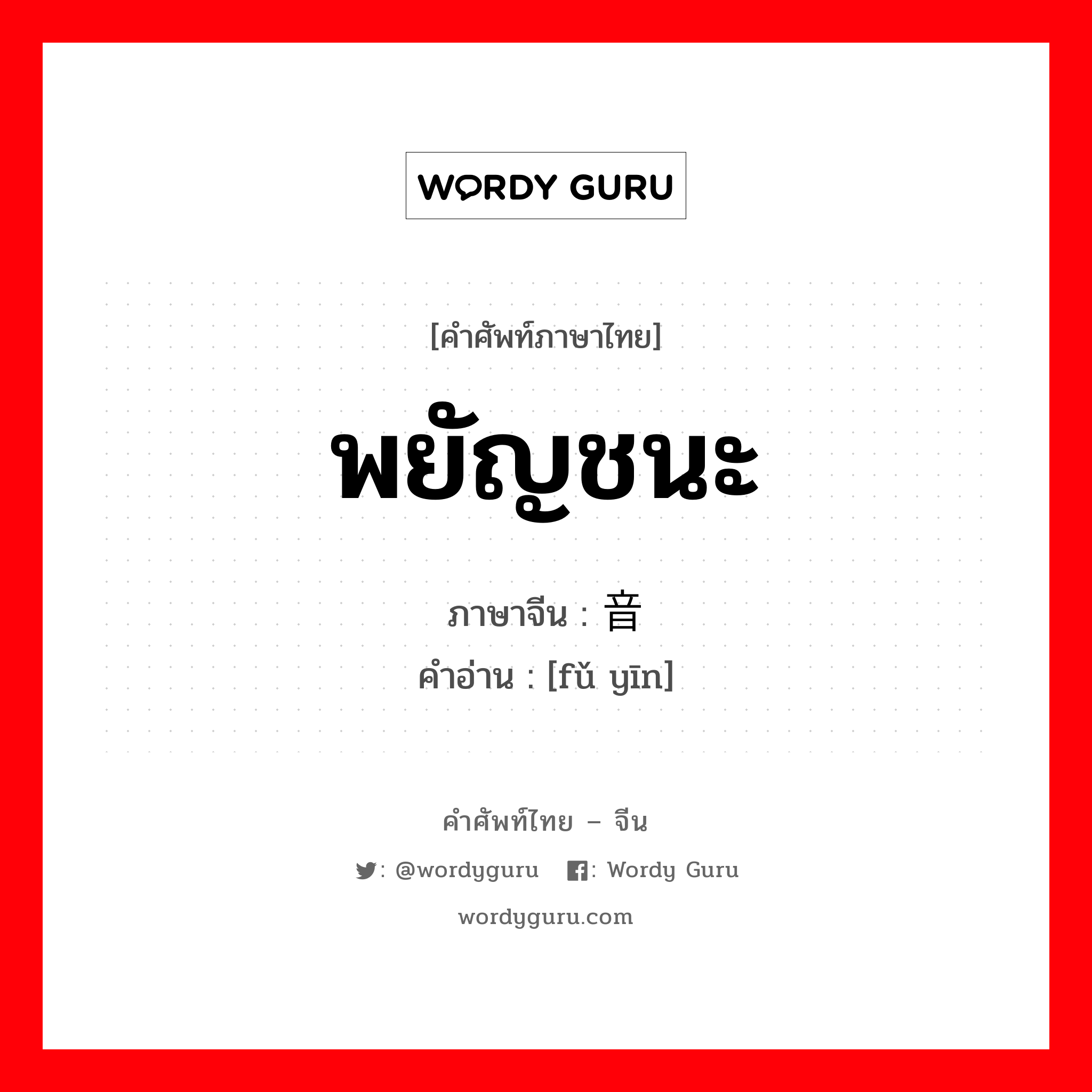 พยัญชนะ ภาษาจีนคืออะไร, คำศัพท์ภาษาไทย - จีน พยัญชนะ ภาษาจีน 辅音 คำอ่าน [fǔ yīn]