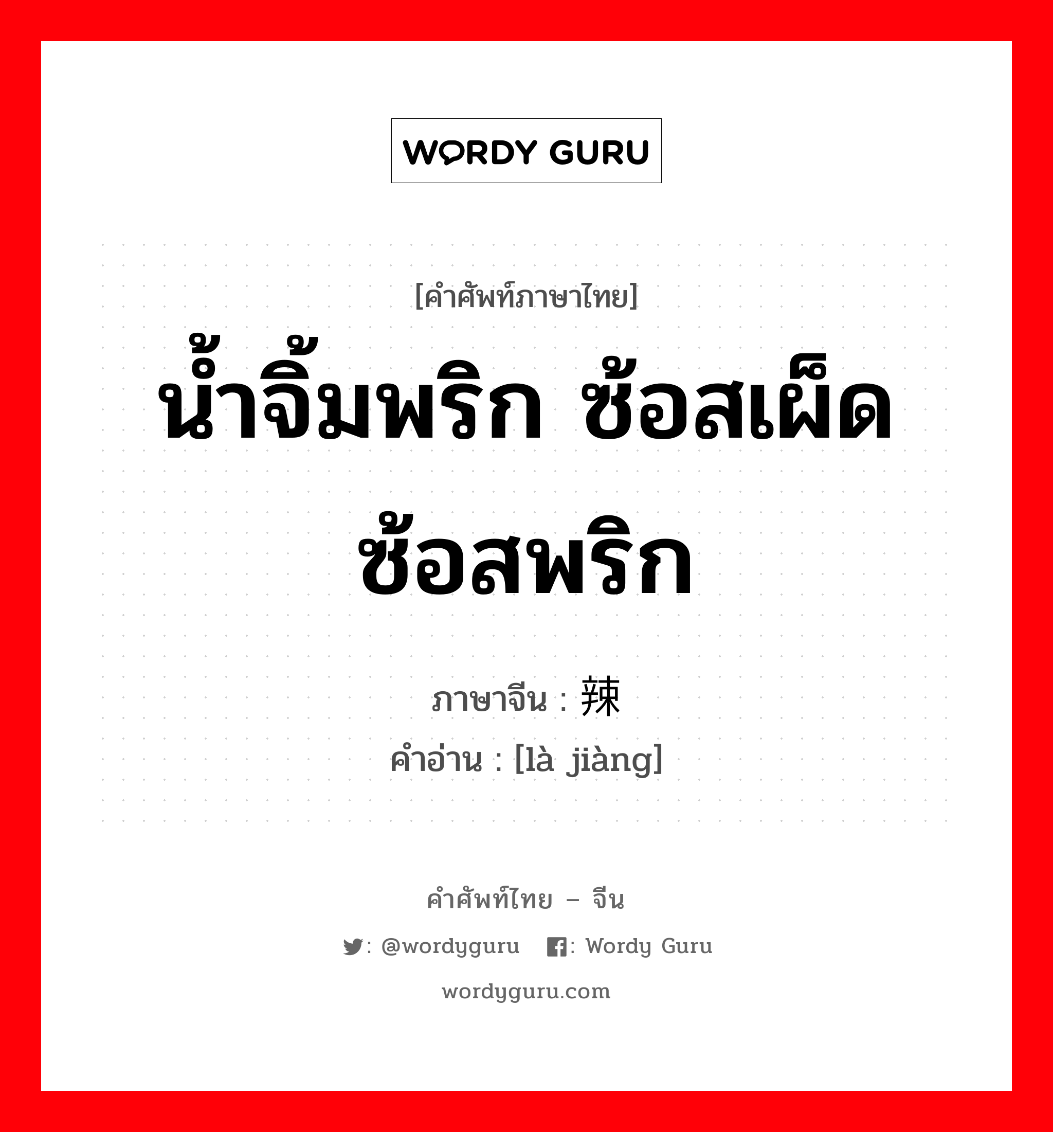 น้ำจิ้มพริก ซ้อสเผ็ด ซ้อสพริก ภาษาจีนคืออะไร, คำศัพท์ภาษาไทย - จีน น้ำจิ้มพริก ซ้อสเผ็ด ซ้อสพริก ภาษาจีน 辣酱 คำอ่าน [là jiàng]