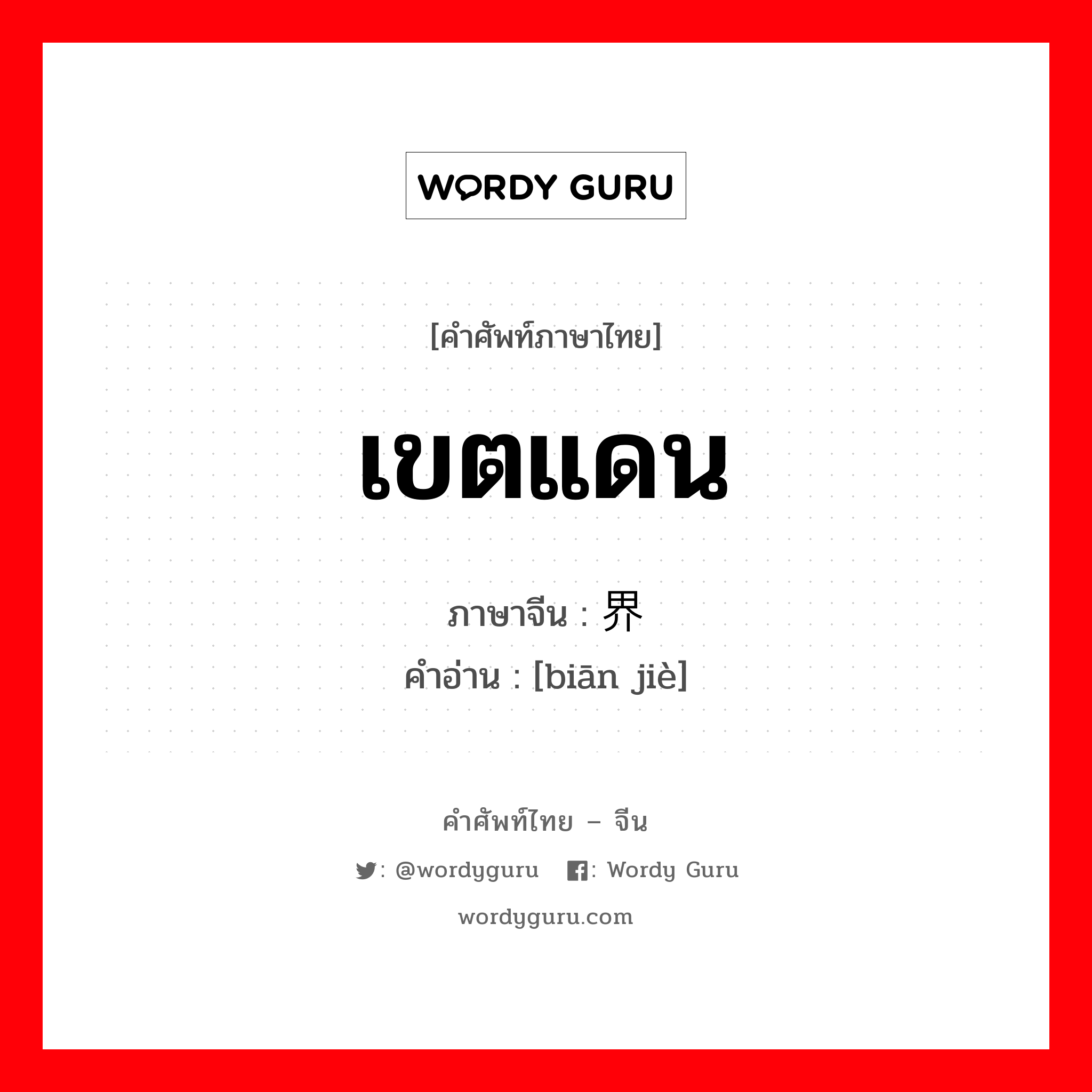 เขตแดน ภาษาจีนคืออะไร, คำศัพท์ภาษาไทย - จีน เขตแดน ภาษาจีน 边界 คำอ่าน [biān jiè]