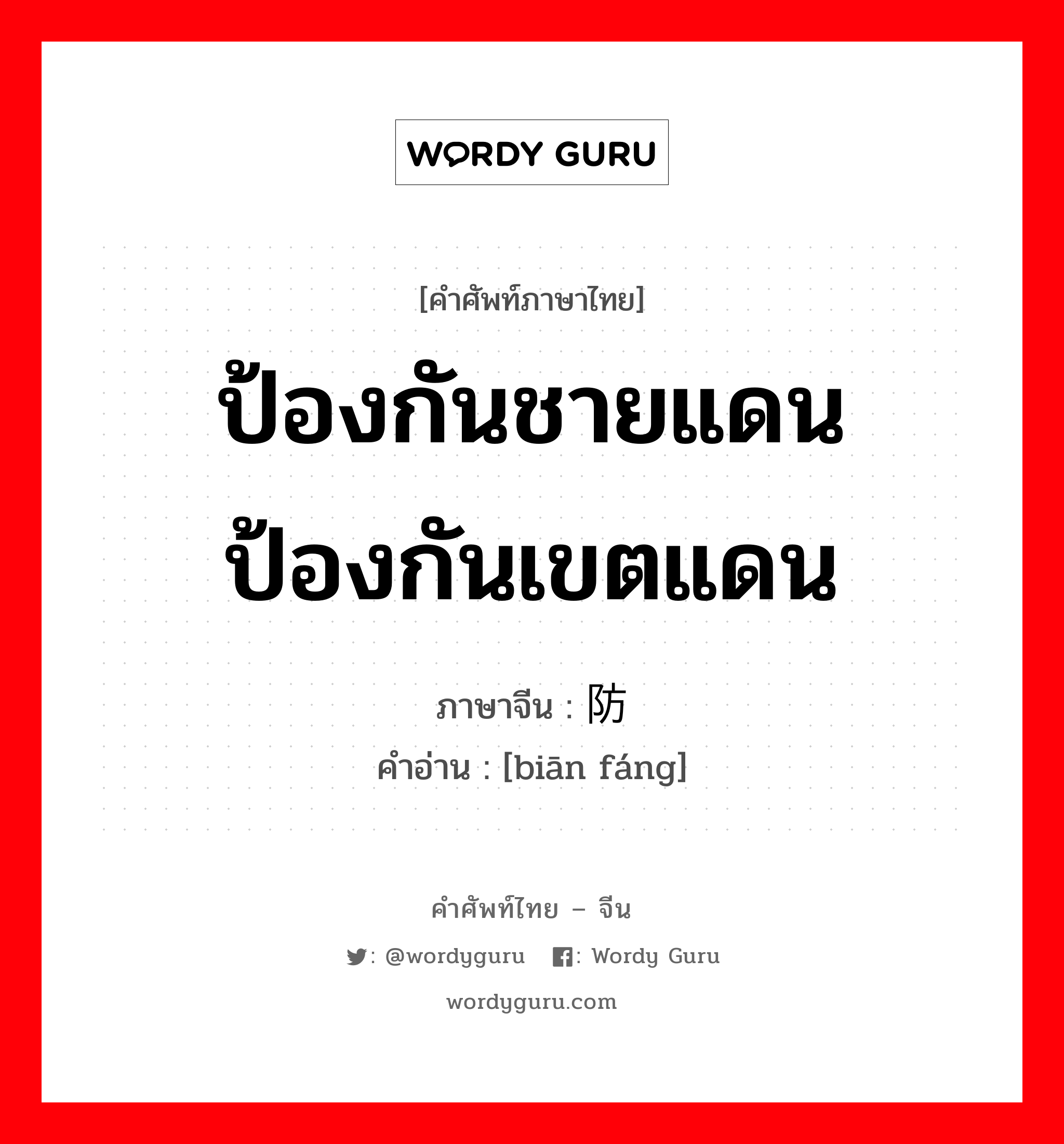 ป้องกันชายแดน ป้องกันเขตแดน ภาษาจีนคืออะไร, คำศัพท์ภาษาไทย - จีน ป้องกันชายแดน ป้องกันเขตแดน ภาษาจีน 边防 คำอ่าน [biān fáng]