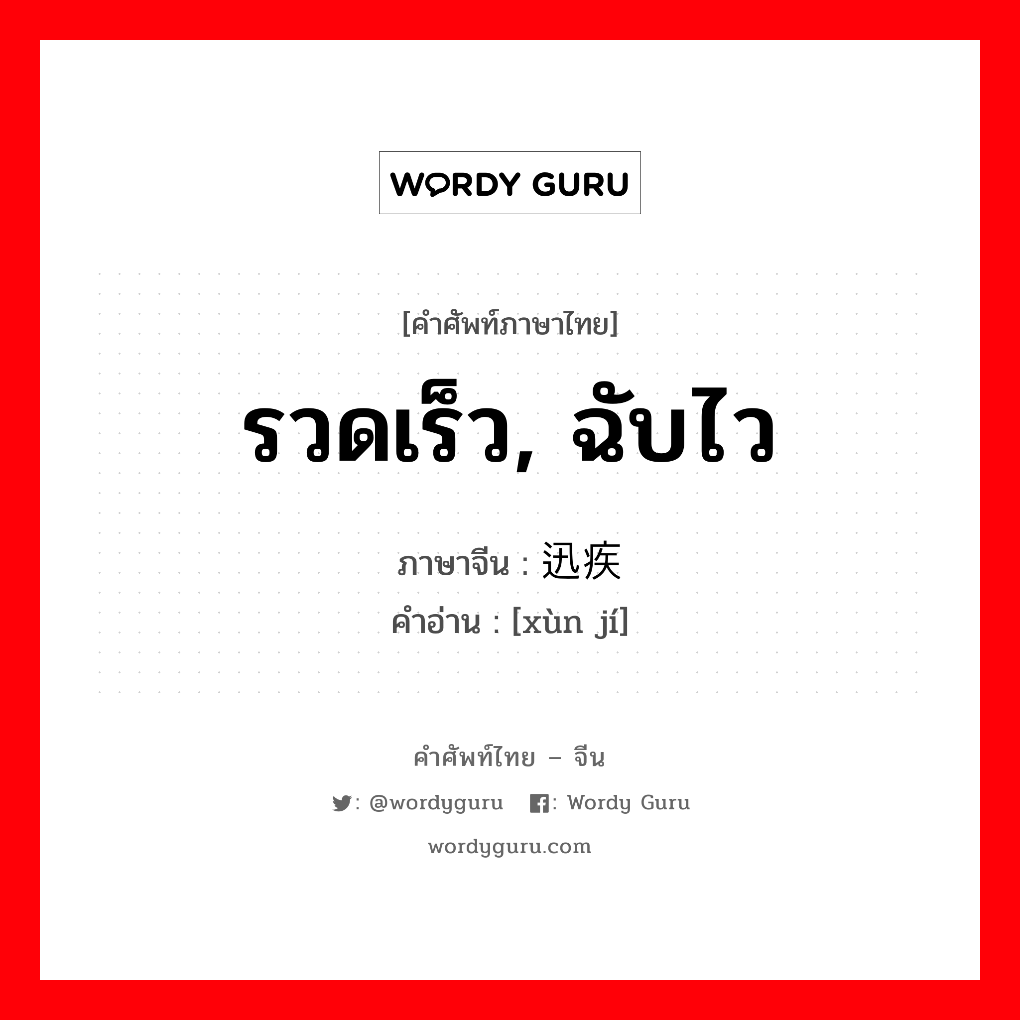 รวดเร็ว, ฉับไว ภาษาจีนคืออะไร, คำศัพท์ภาษาไทย - จีน รวดเร็ว, ฉับไว ภาษาจีน 迅疾 คำอ่าน [xùn jí]