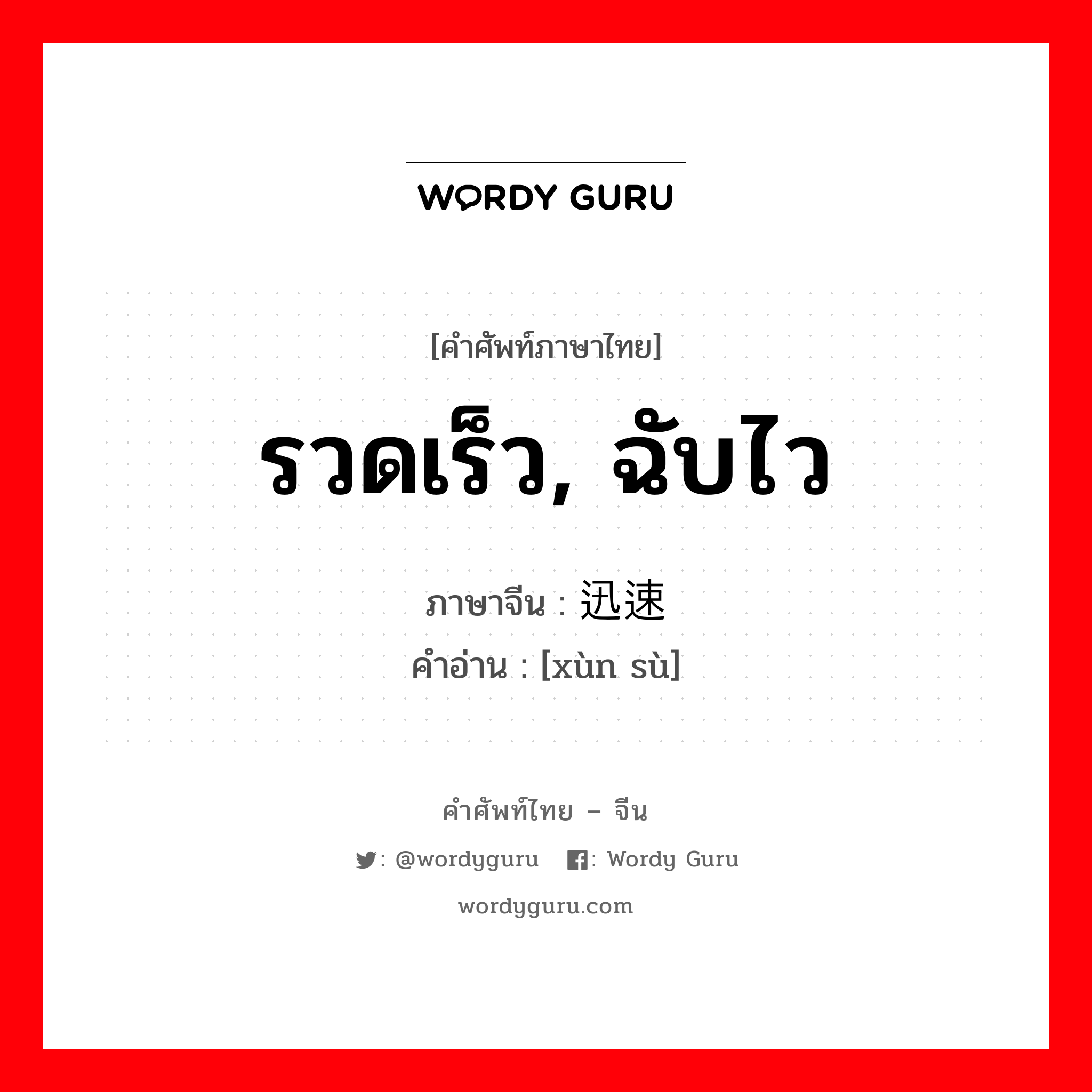 รวดเร็ว, ฉับไว ภาษาจีนคืออะไร, คำศัพท์ภาษาไทย - จีน รวดเร็ว, ฉับไว ภาษาจีน 迅速 คำอ่าน [xùn sù]