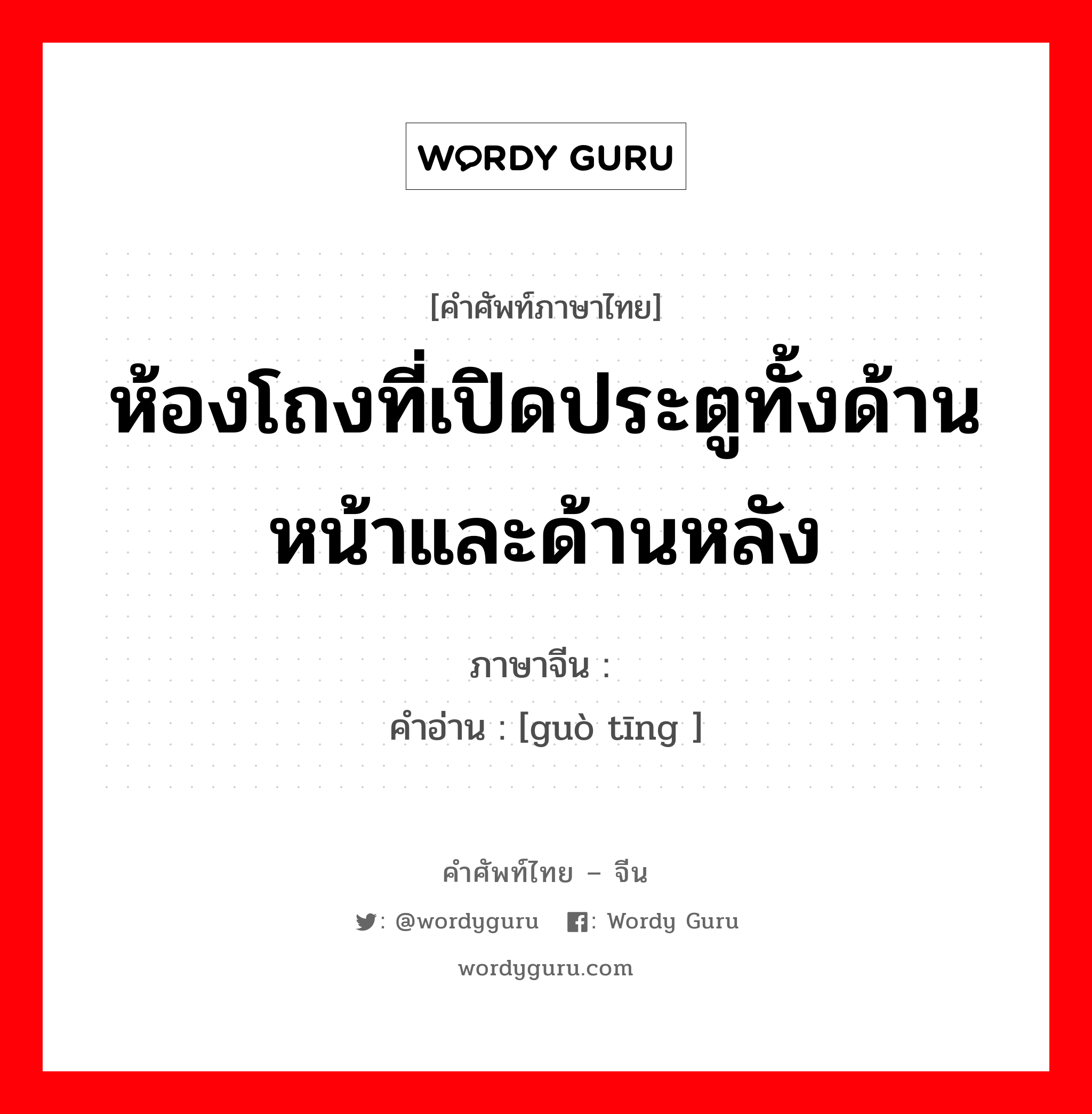 ห้องโถงที่เปิดประตูทั้งด้านหน้าและด้านหลัง ภาษาจีนคืออะไร, คำศัพท์ภาษาไทย - จีน ห้องโถงที่เปิดประตูทั้งด้านหน้าและด้านหลัง ภาษาจีน 过厅 คำอ่าน [guò tīng ]