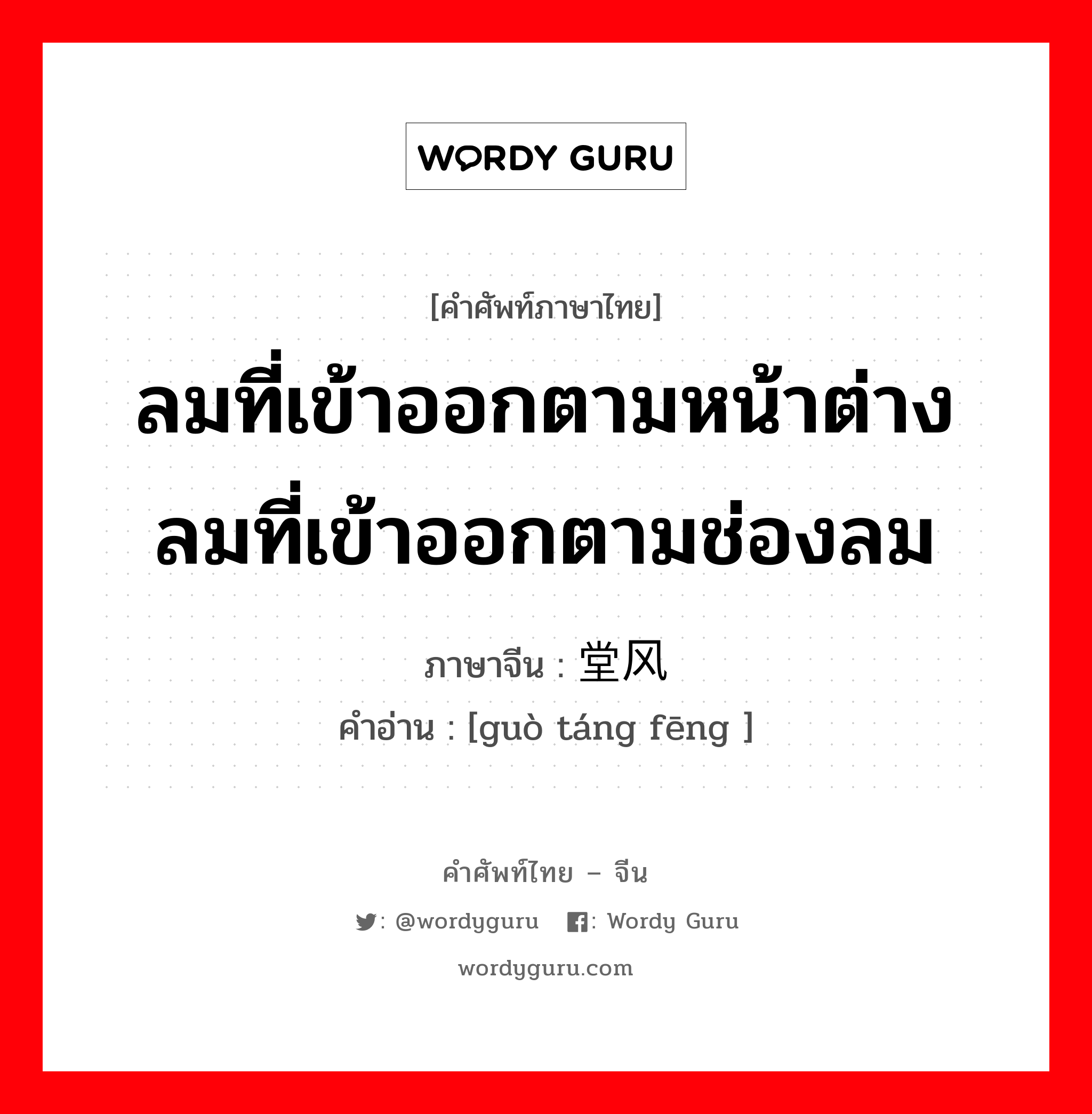 ลมที่เข้าออกตามหน้าต่าง ลมที่เข้าออกตามช่องลม ภาษาจีนคืออะไร, คำศัพท์ภาษาไทย - จีน ลมที่เข้าออกตามหน้าต่าง ลมที่เข้าออกตามช่องลม ภาษาจีน 过堂风 คำอ่าน [guò táng fēng ]