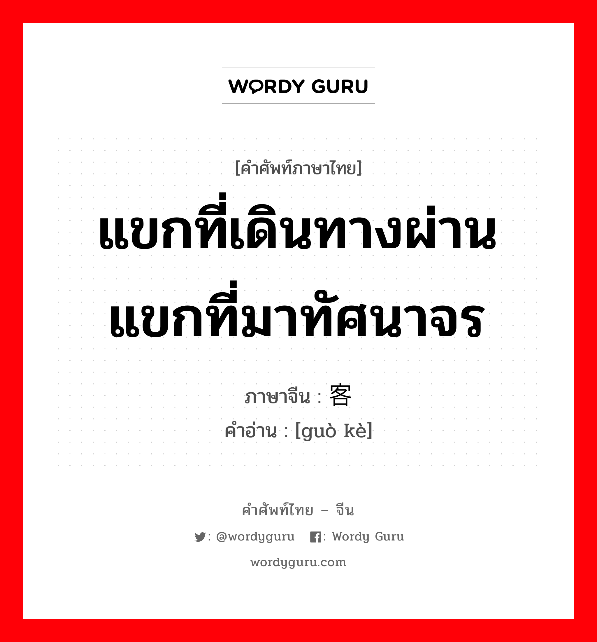 แขกที่เดินทางผ่าน แขกที่มาทัศนาจร ภาษาจีนคืออะไร, คำศัพท์ภาษาไทย - จีน แขกที่เดินทางผ่าน แขกที่มาทัศนาจร ภาษาจีน 过客 คำอ่าน [guò kè]