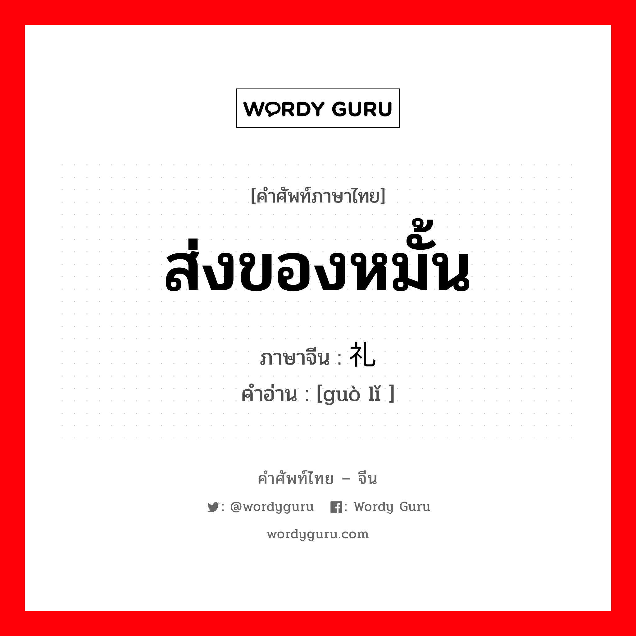 ส่งของหมั้น ภาษาจีนคืออะไร, คำศัพท์ภาษาไทย - จีน ส่งของหมั้น ภาษาจีน 过礼 คำอ่าน [guò lǐ ]