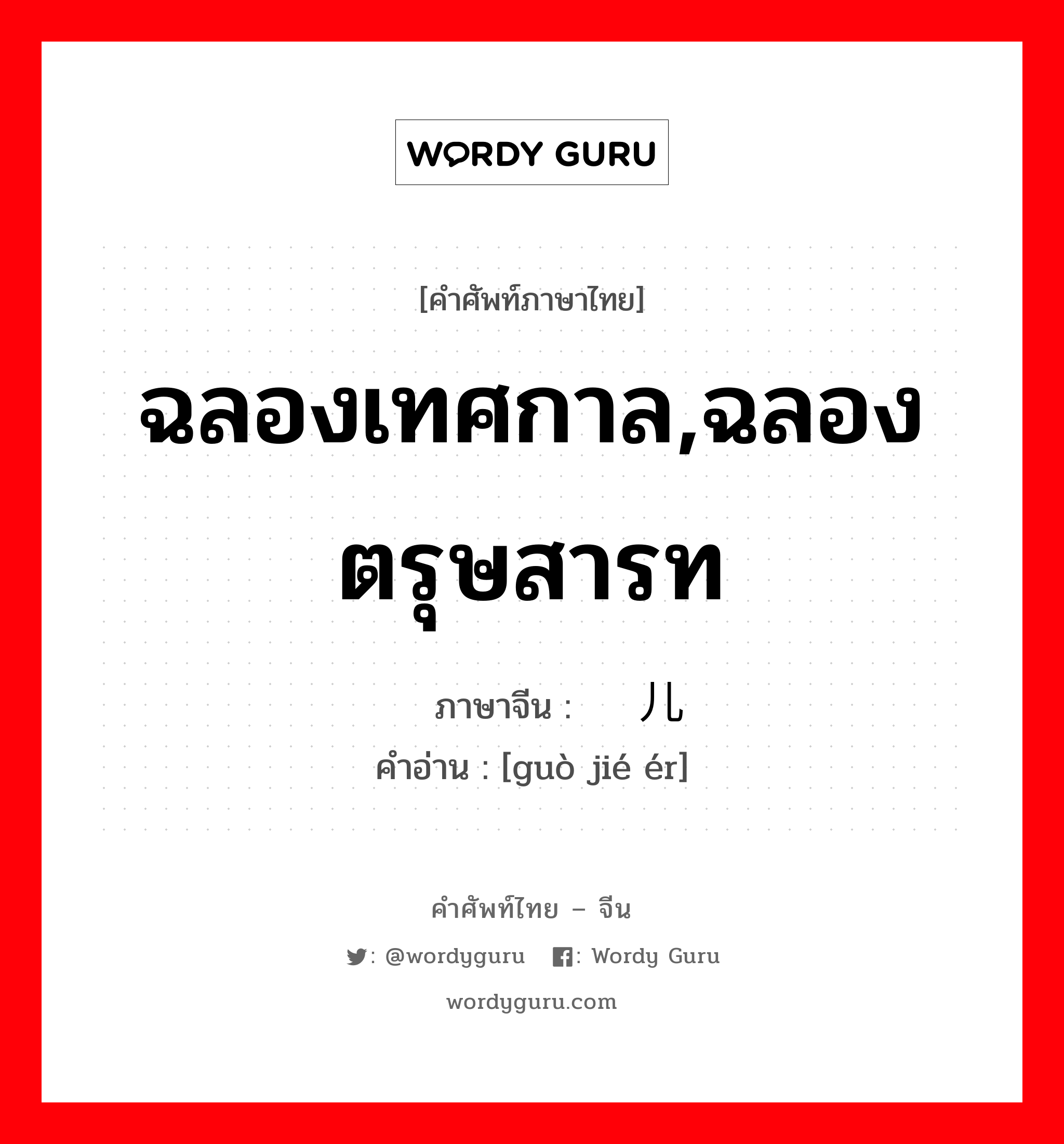 ฉลองเทศกาล,ฉลองตรุษสารท ภาษาจีนคืออะไร, คำศัพท์ภาษาไทย - จีน ฉลองเทศกาล,ฉลองตรุษสารท ภาษาจีน 过节儿 คำอ่าน [guò jié ér]