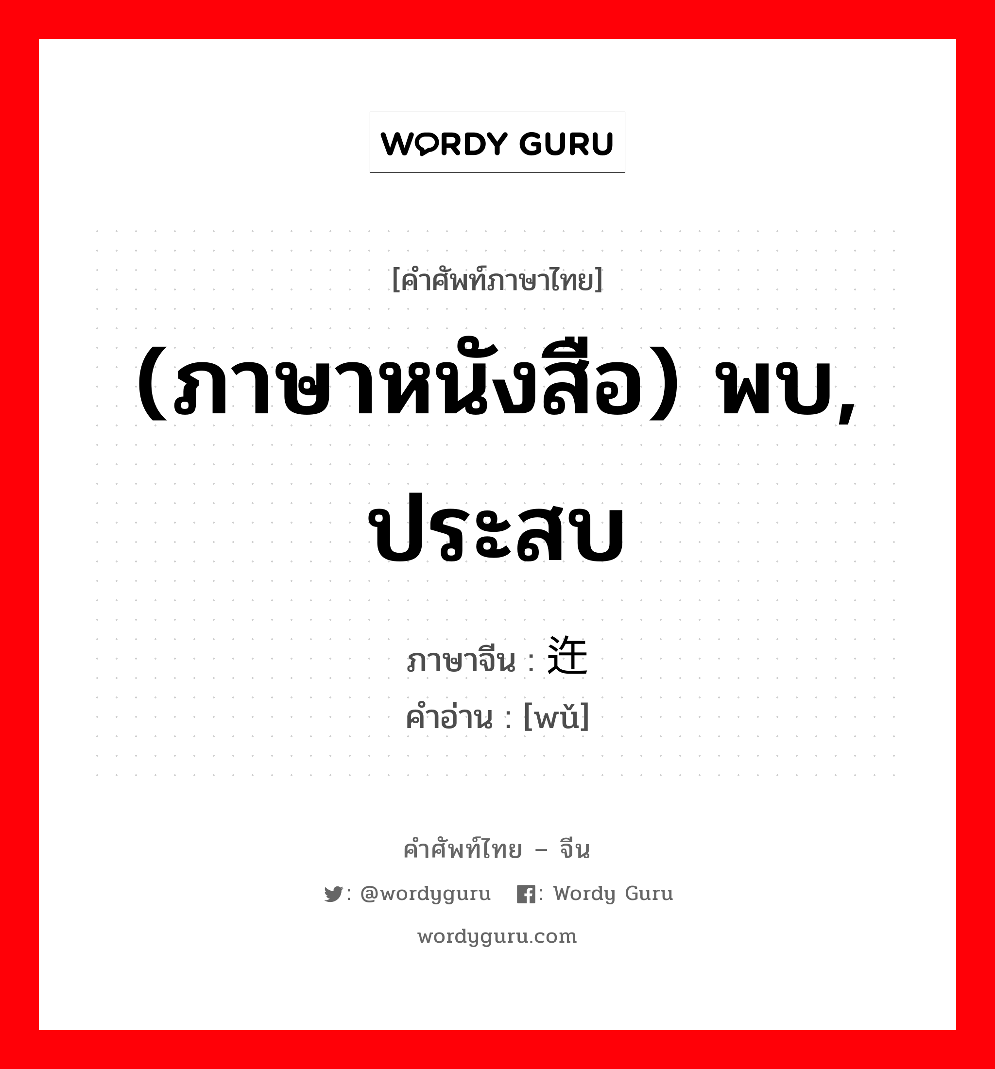 (ภาษาหนังสือ) พบ, ประสบ ภาษาจีนคืออะไร, คำศัพท์ภาษาไทย - จีน (ภาษาหนังสือ) พบ, ประสบ ภาษาจีน 迕 คำอ่าน [wǔ]