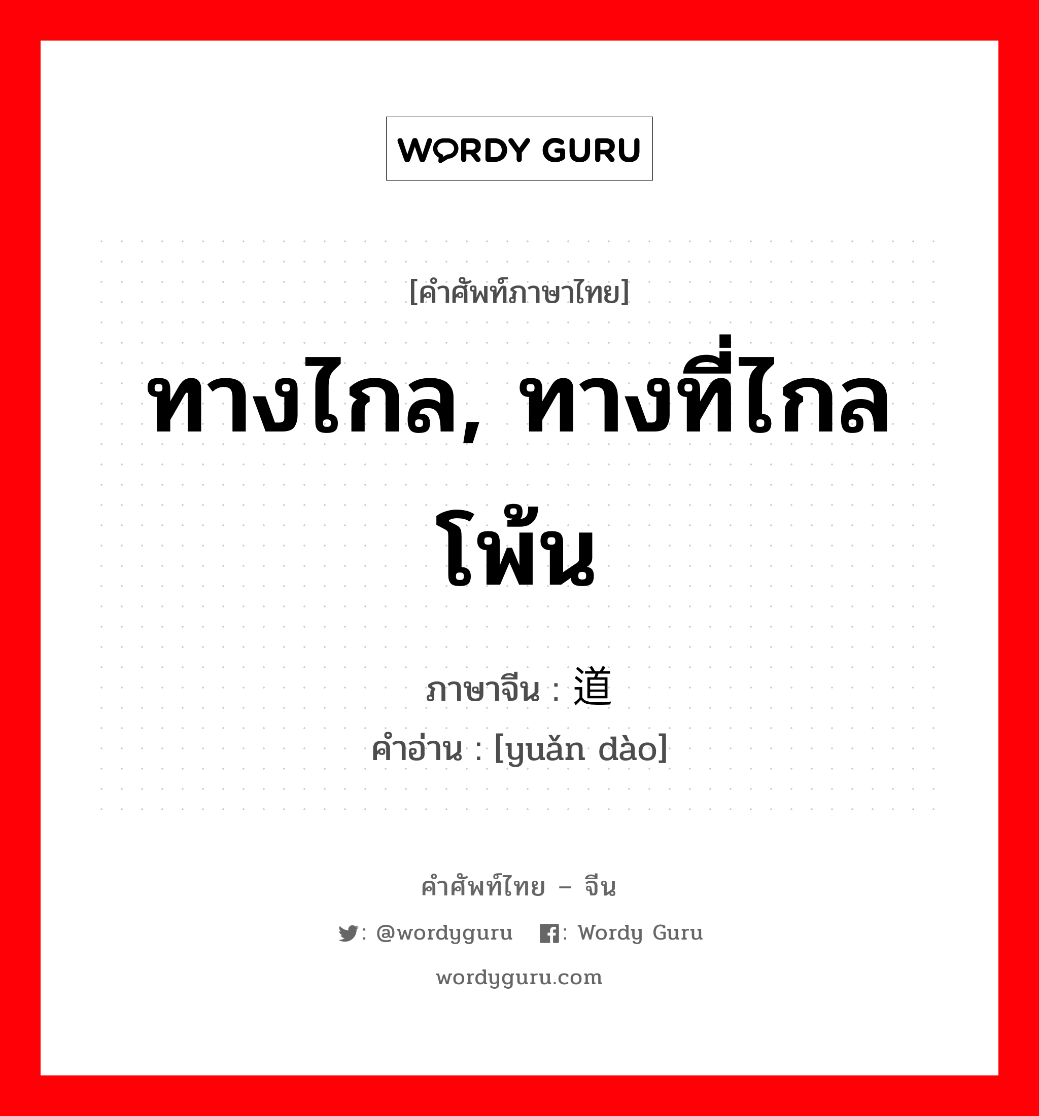 ทางไกล, ทางที่ไกลโพ้น ภาษาจีนคืออะไร, คำศัพท์ภาษาไทย - จีน ทางไกล, ทางที่ไกลโพ้น ภาษาจีน 远道 คำอ่าน [yuǎn dào]