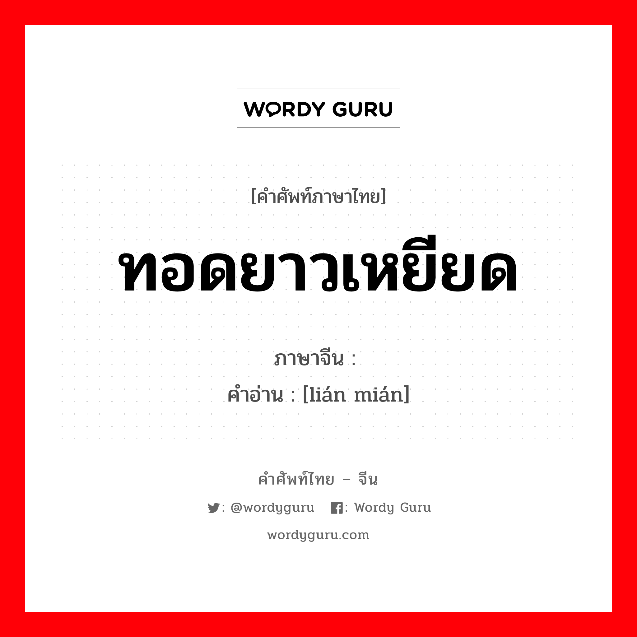 ทอดยาวเหยียด ภาษาจีนคืออะไร, คำศัพท์ภาษาไทย - จีน ทอดยาวเหยียด ภาษาจีน 连绵 คำอ่าน [lián mián]