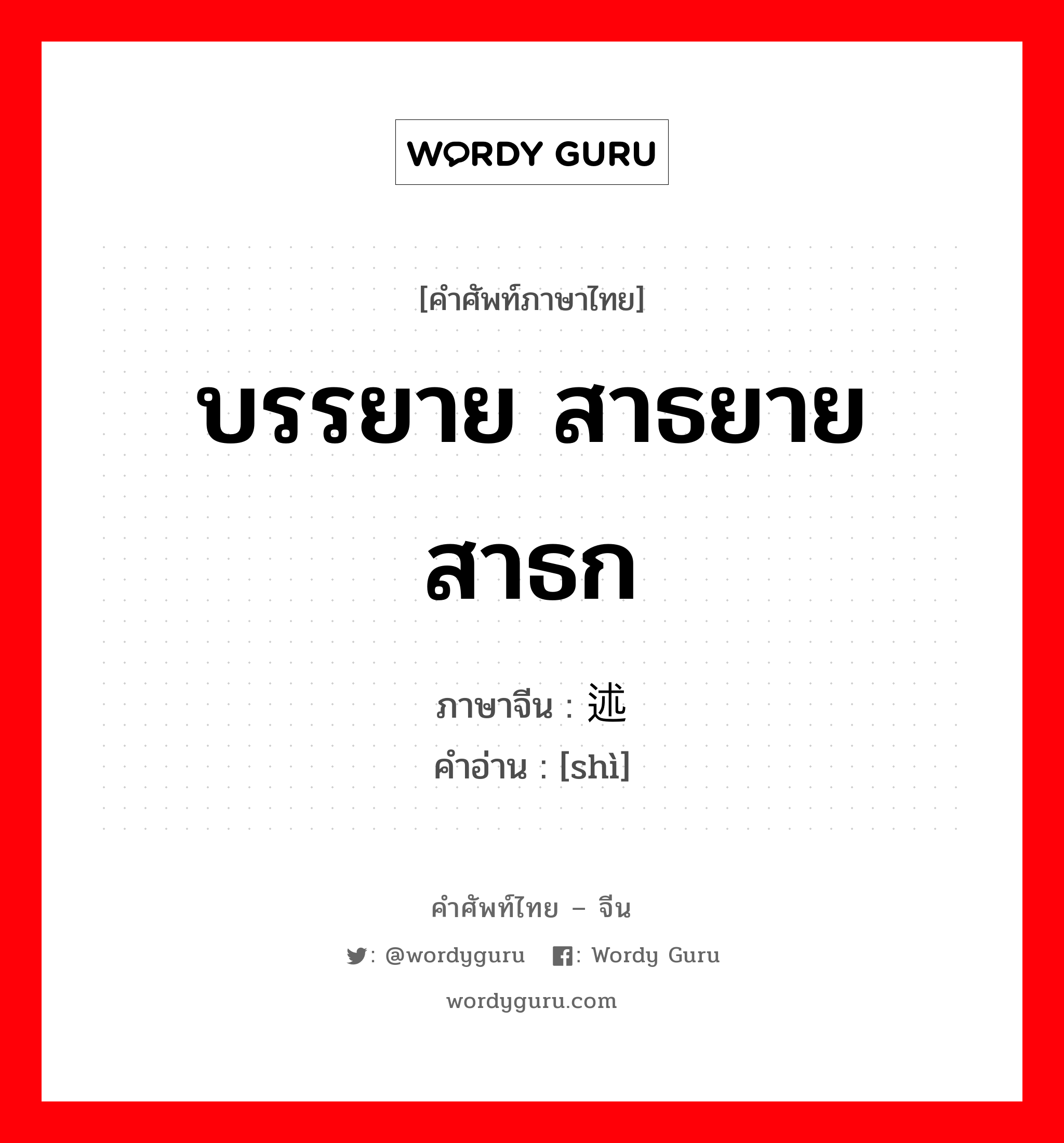 บรรยาย สาธยาย สาธก ภาษาจีนคืออะไร, คำศัพท์ภาษาไทย - จีน บรรยาย สาธยาย สาธก ภาษาจีน 述 คำอ่าน [shì]