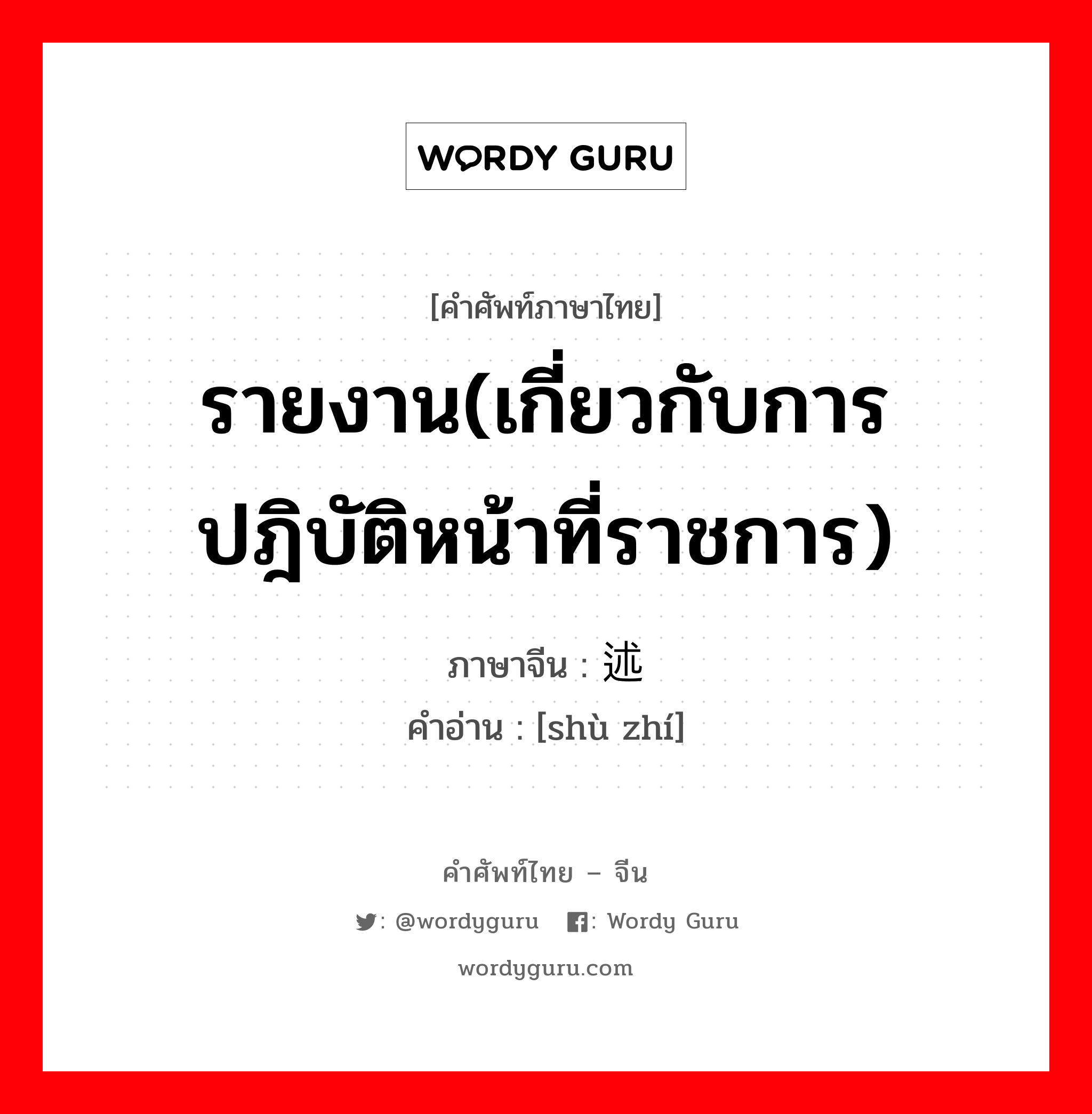 รายงาน(เกี่ยวกับการปฎิบัติหน้าที่ราชการ) ภาษาจีนคืออะไร, คำศัพท์ภาษาไทย - จีน รายงาน(เกี่ยวกับการปฎิบัติหน้าที่ราชการ) ภาษาจีน 述职 คำอ่าน [shù zhí]