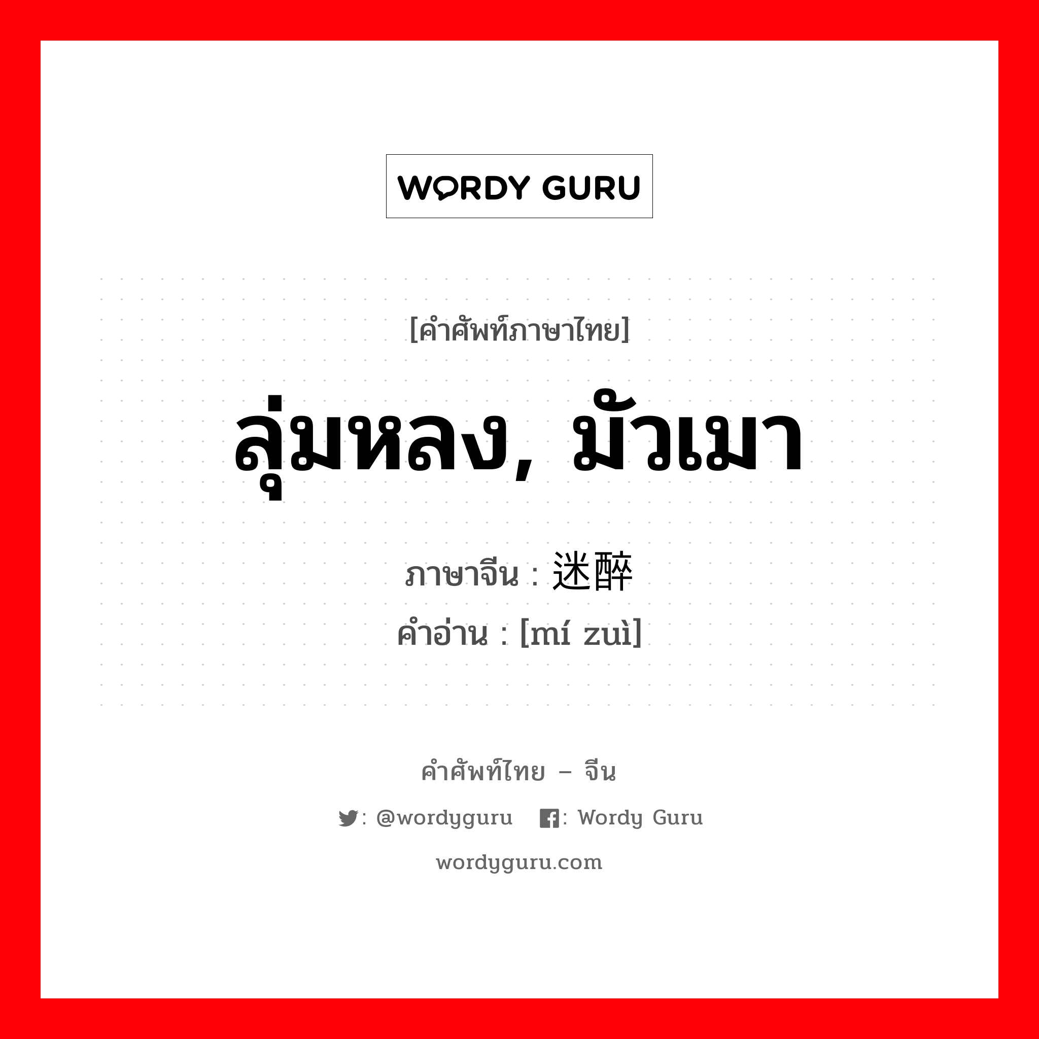 ลุ่มหลง, มัวเมา ภาษาจีนคืออะไร, คำศัพท์ภาษาไทย - จีน ลุ่มหลง, มัวเมา ภาษาจีน 迷醉 คำอ่าน [mí zuì]